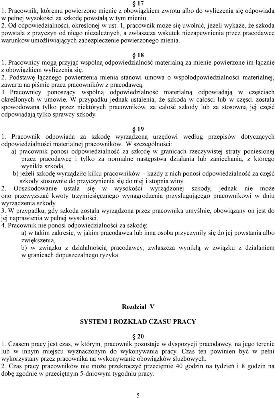 powierzonego mienia. 18 1. Pracownicy mogą przyjąć wspólną odpowiedzialność materialną za mienie powierzone im łącznie z obowiązkiem wyliczenia się. 2.