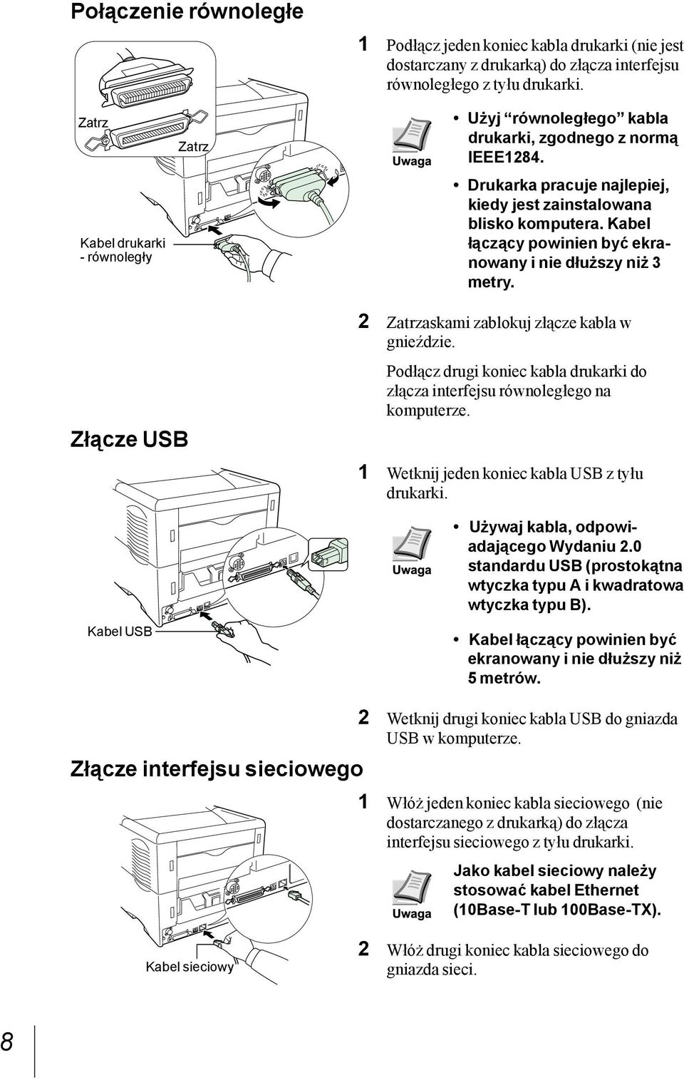 Kabel łączący powinien być ekranowany i nie dłuższy niż 3 metry. Złącze USB Kabel USB 2 Zatrzaskami zablokuj złącze kabla w gnieździe.