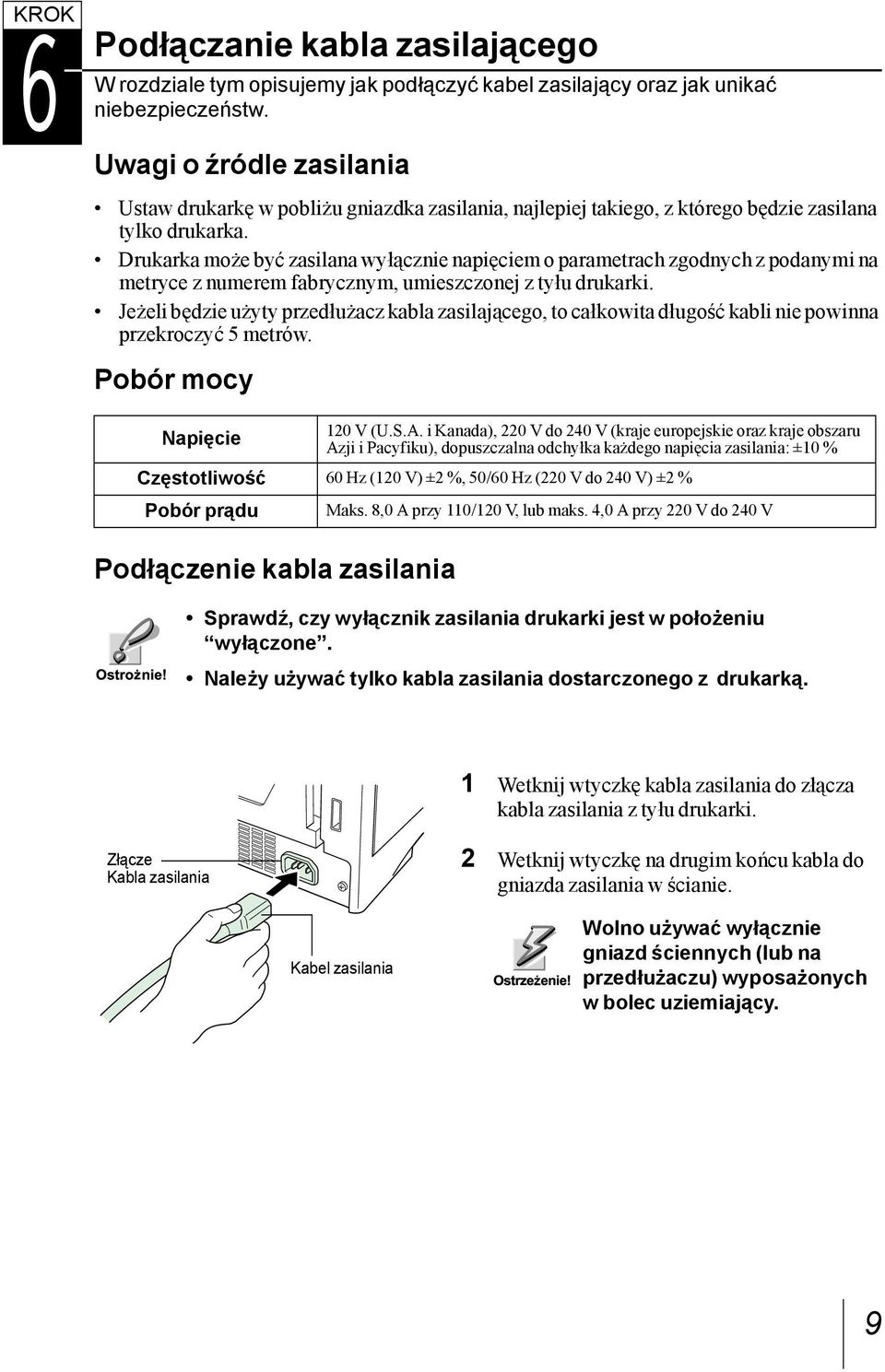 Drukarka może być zasilana wyłącznie napięciem o parametrach zgodnych z podanymi na metryce z numerem fabrycznym, umieszczonej z tyłu drukarki.