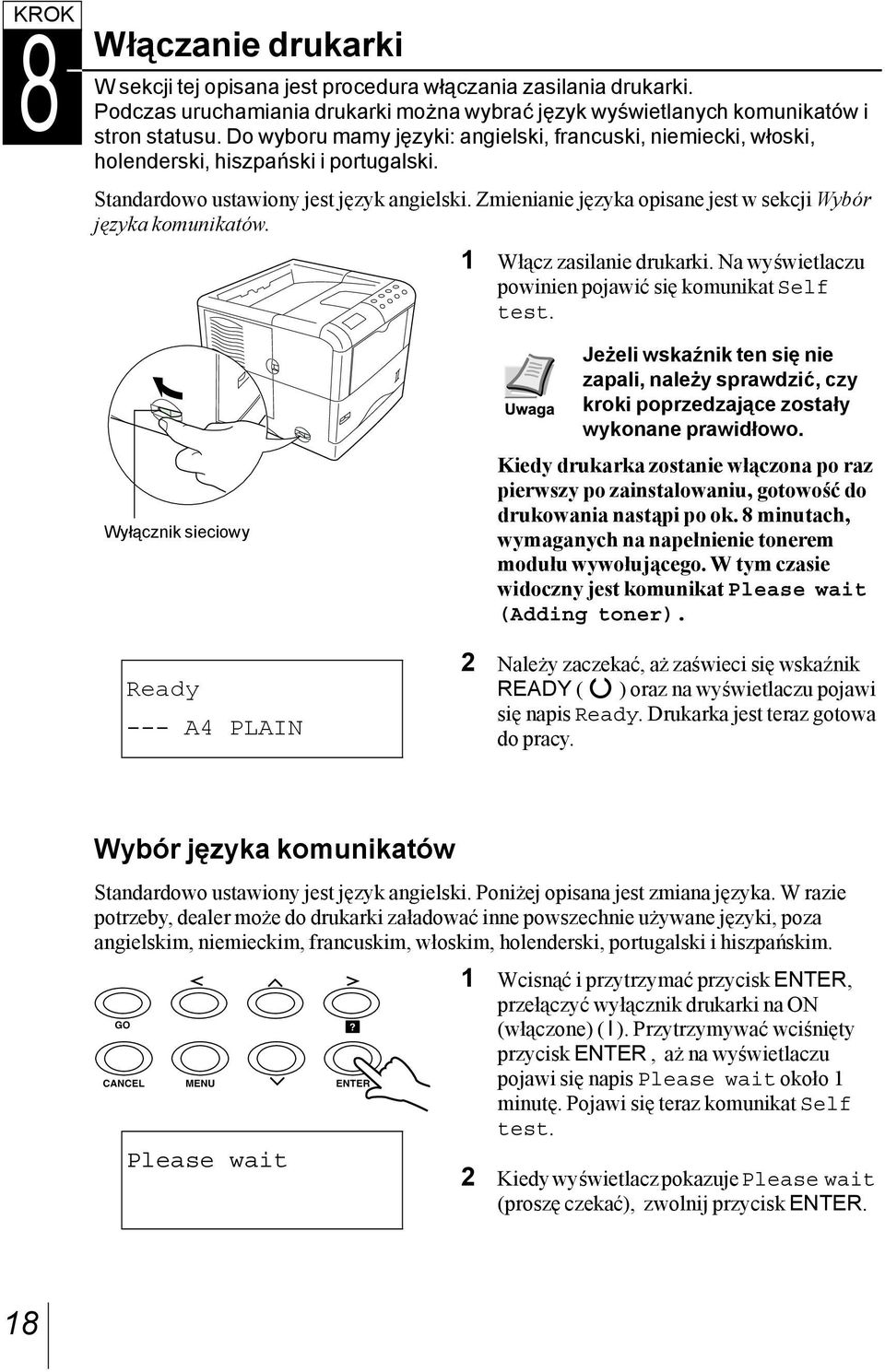 Zmienianie języka opisane jest w sekcji Wybór języka komunikatów. 1 Włącz zasilanie drukarki. Na wyświetlaczu powinien pojawić się komunikat Self test.