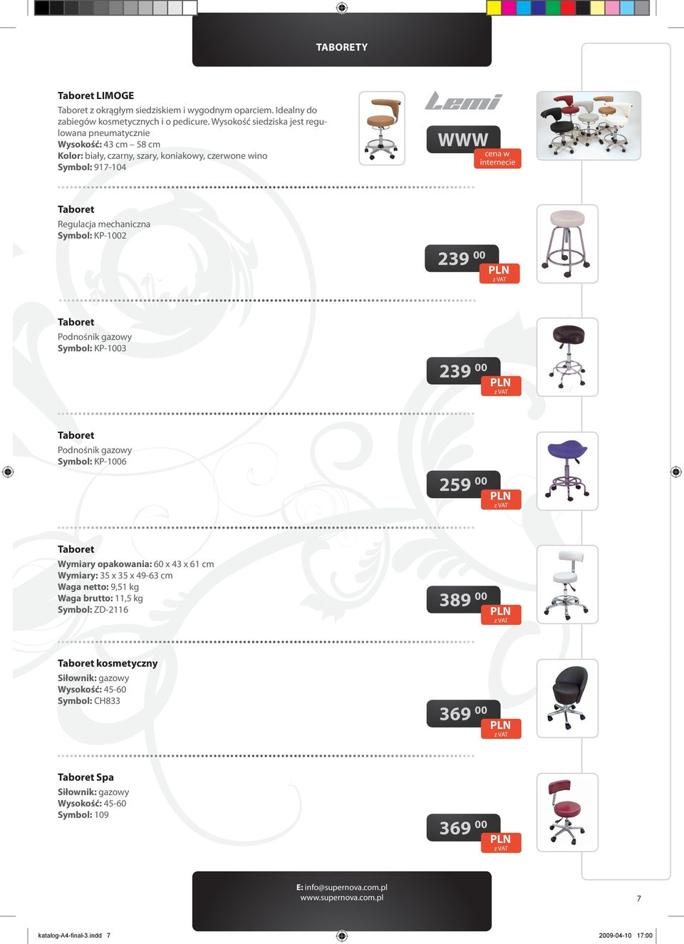 Taboret Podnośnik gazowy Symbol: KP-1003 239 00 PLN Taboret Podnośnik gazowy Symbol: KP-1006 259 00 PLN Taboret Wymiary opakowania: 60 x 43 x 61 cm Wymiary: 35 x 35 x 49-63 cm Waga netto: 9,51 kg