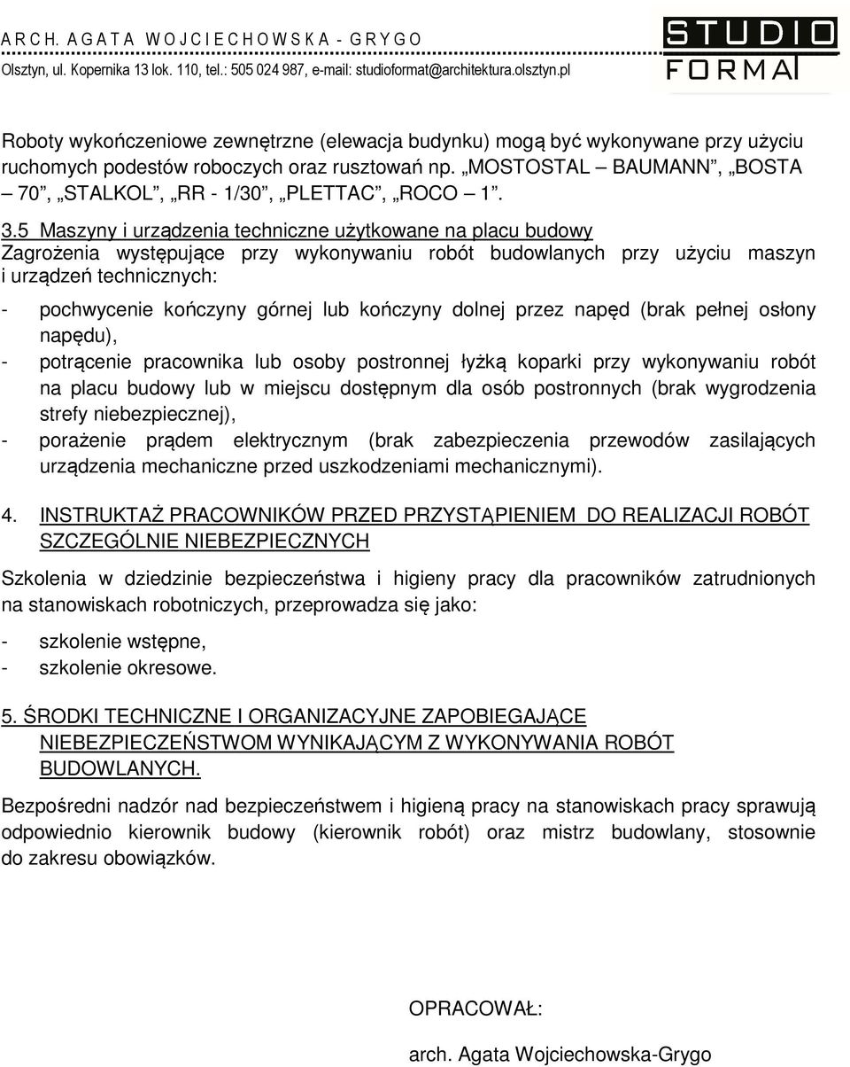 kończyny dolnej przez napęd (brak pełnej osłony napędu), - potrącenie pracownika lub osoby postronnej łyżką koparki przy wykonywaniu robót na placu budowy lub w miejscu dostępnym dla osób postronnych