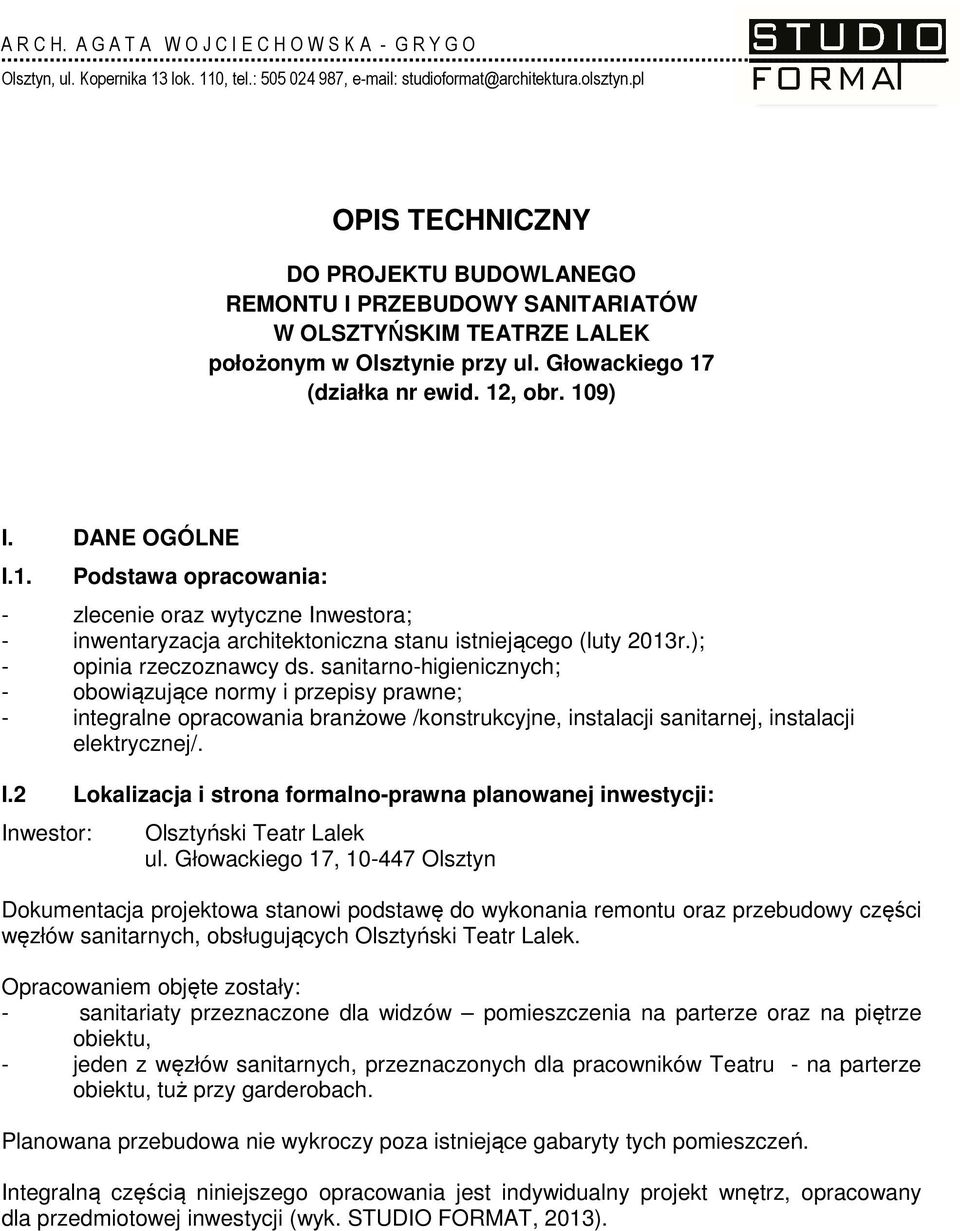 ); - opinia rzeczoznawcy ds. sanitarno-higienicznych; - obowiązujące normy i przepisy prawne; - integralne opracowania branżowe /konstrukcyjne, instalacji sanitarnej, instalacji elektrycznej/. I.