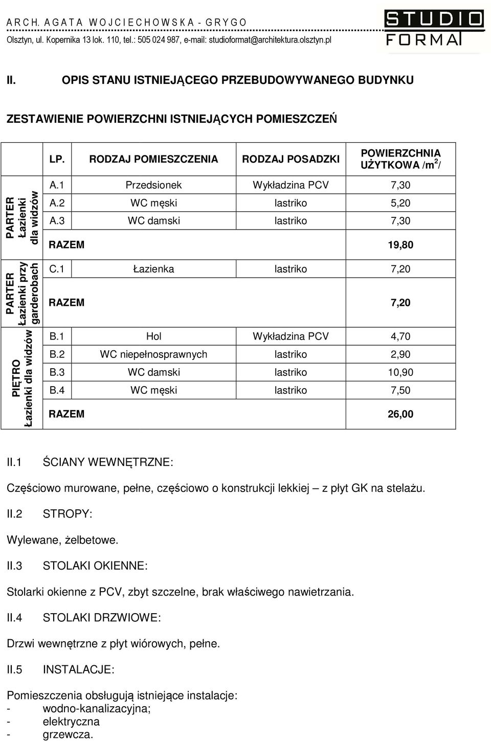 2 WC niepełnosprawnych B.3 WC damski B.4 WC męski Wykładzina PCV 4,70 2,90 10,90 7,50 26,00 II.1 ŚCIANY WEWNĘTRZNE: Częściowo murowane, pełne, częściowo o konstrukcji lekkiej z płyt GK na stelażu. II.2 STROPY: Wylewane, żelbetowe.