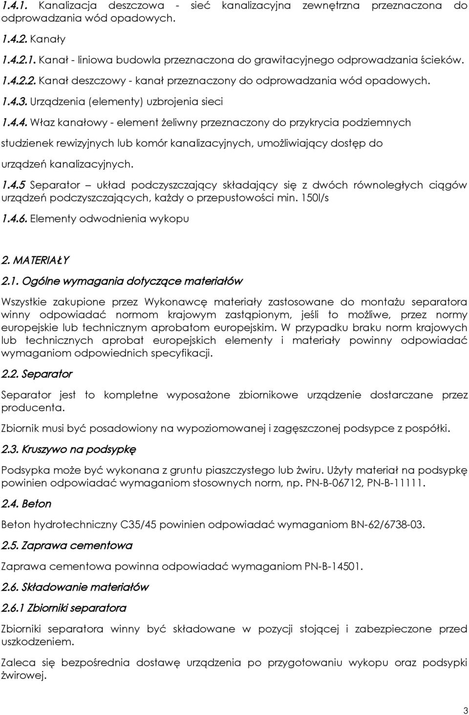 1.4.5 Separator układ podczyszczający składający się z dwóch równoległych ciągów urządzeń podczyszczających, każdy o przepustowości min. 150l/s 1.4.6. Elementy odwodnienia wykopu 2. MATERIAŁY 2.1.