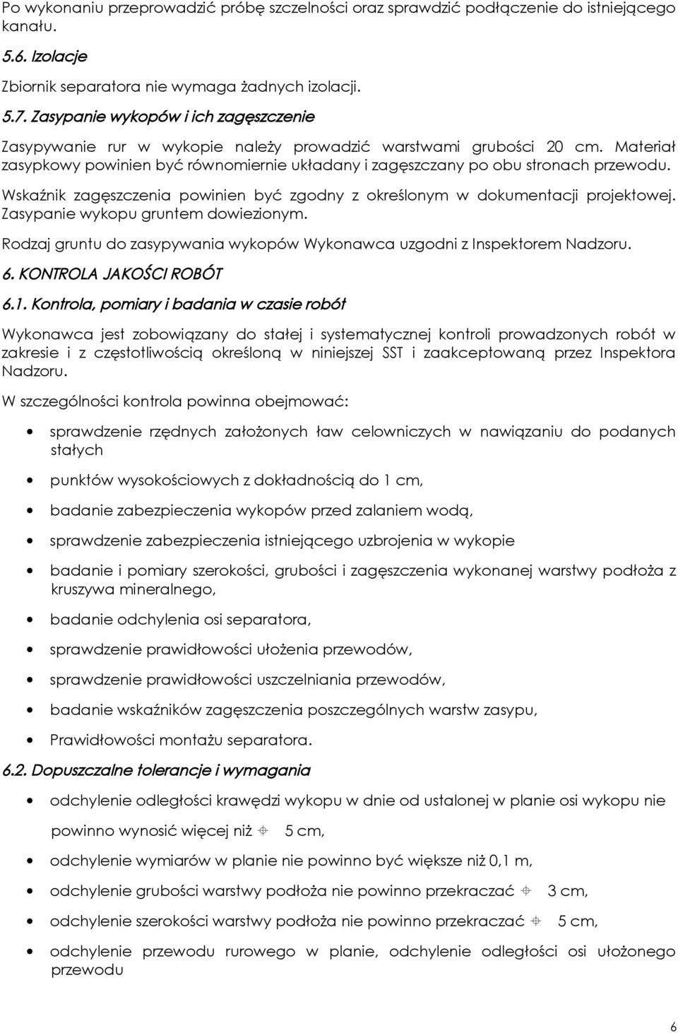 Wskaźnik zagęszczenia powinien być zgodny z określonym w dokumentacji projektowej. Zasypanie wykopu gruntem dowiezionym. Rodzaj gruntu do zasypywania wykopów Wykonawca uzgodni z Inspektorem Nadzoru.