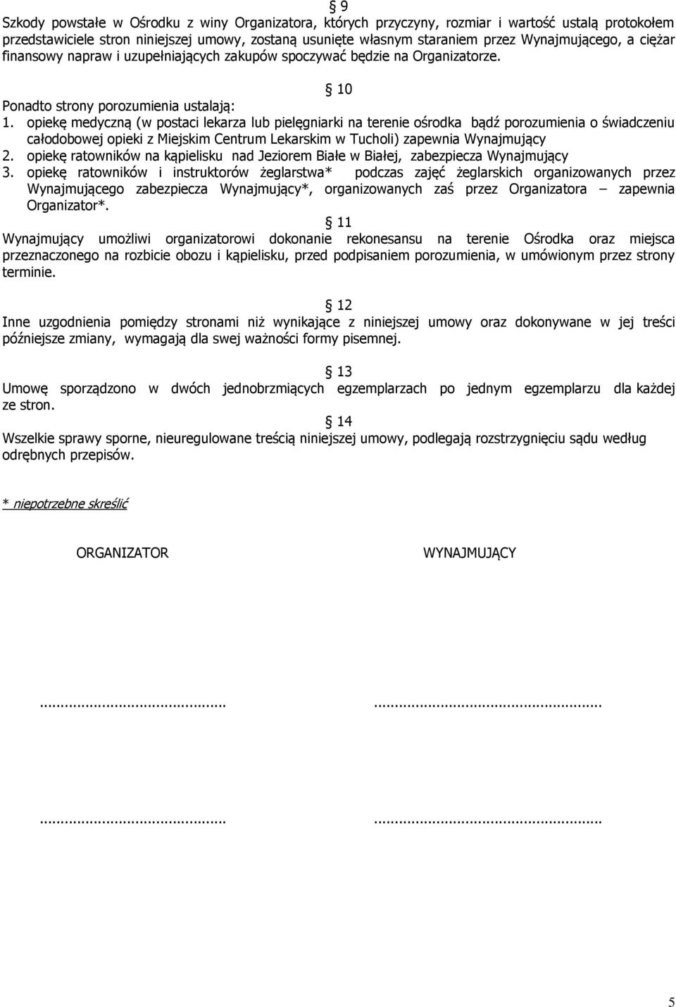 opiekę medyczną (w postaci lekarza lub pielęgniarki na terenie ośrodka bądź porozumienia o świadczeniu całodobowej opieki z Miejskim Centrum Lekarskim w Tucholi) zapewnia Wynajmujący 2.