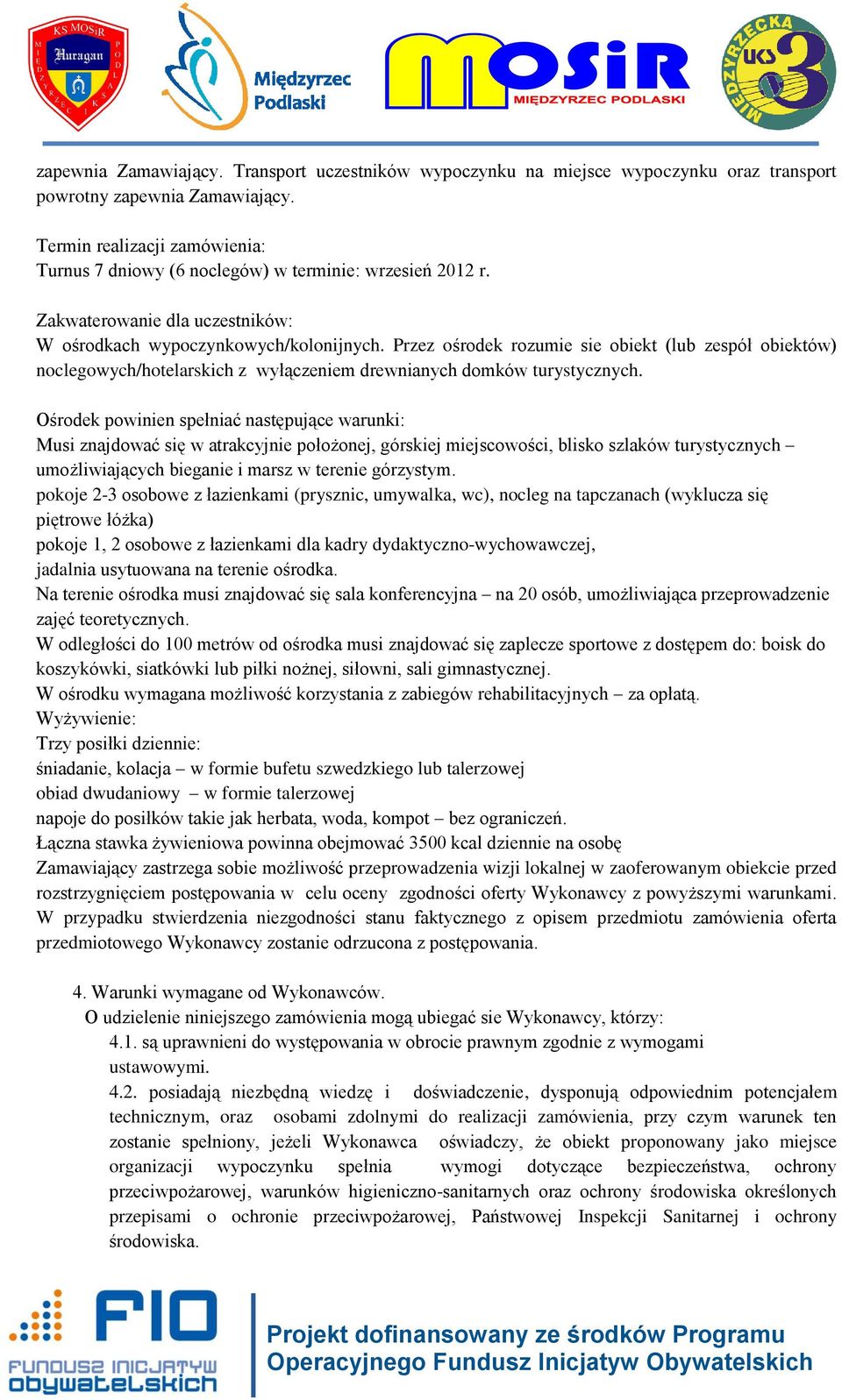 Przez ośrodek rozumie sie obiekt (lub zespół obiektów) noclegowych/hotelarskich z wyłączeniem drewnianych domków turystycznych.