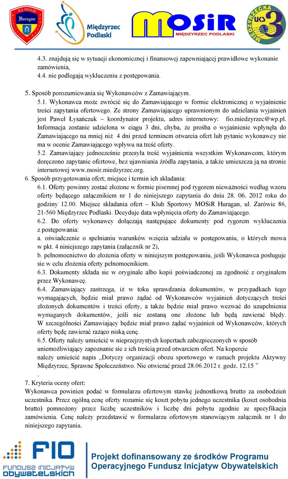 Ze strony Zamawiającego uprawnionym do udzielania wyjaśnień jest Paweł Łysańczuk koordynator projektu, adres internetowy: fio.miedzyrzec@wp.pl.