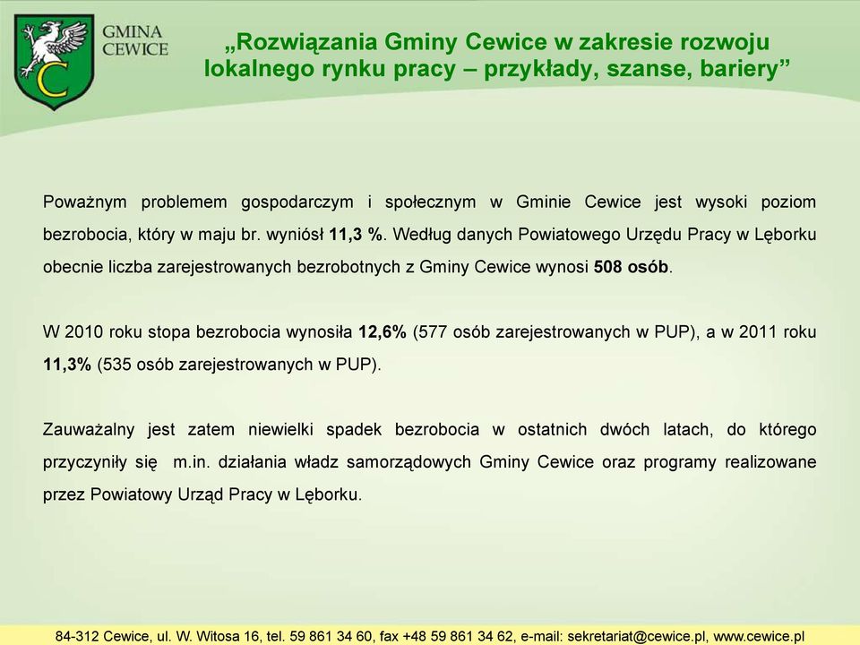 W 2010 roku stopa bezrobocia wynosiła 12,6% (577 osób zarejestrowanych w PUP), a w 2011 roku 11,3% (535 osób zarejestrowanych w PUP).