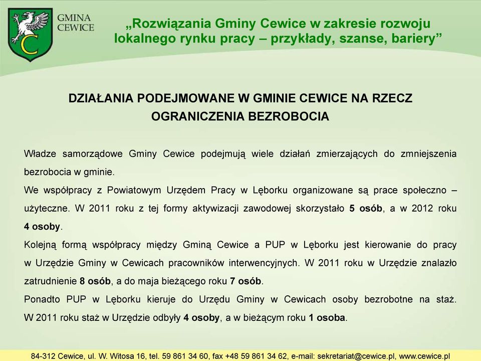 Kolejną formą współpracy między Gminą Cewice a PUP w Lęborku jest kierowanie do pracy w Urzędzie Gminy w Cewicach pracowników interwencyjnych.