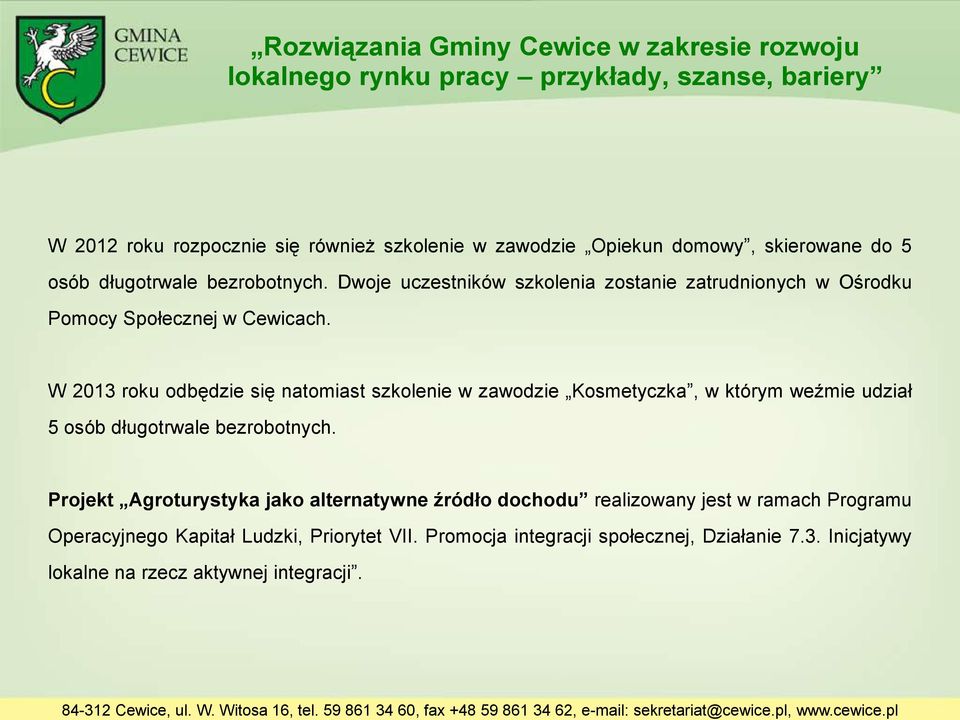 W 2013 roku odbędzie się natomiast szkolenie w zawodzie Kosmetyczka, w którym weźmie udział 5 osób długotrwale bezrobotnych.