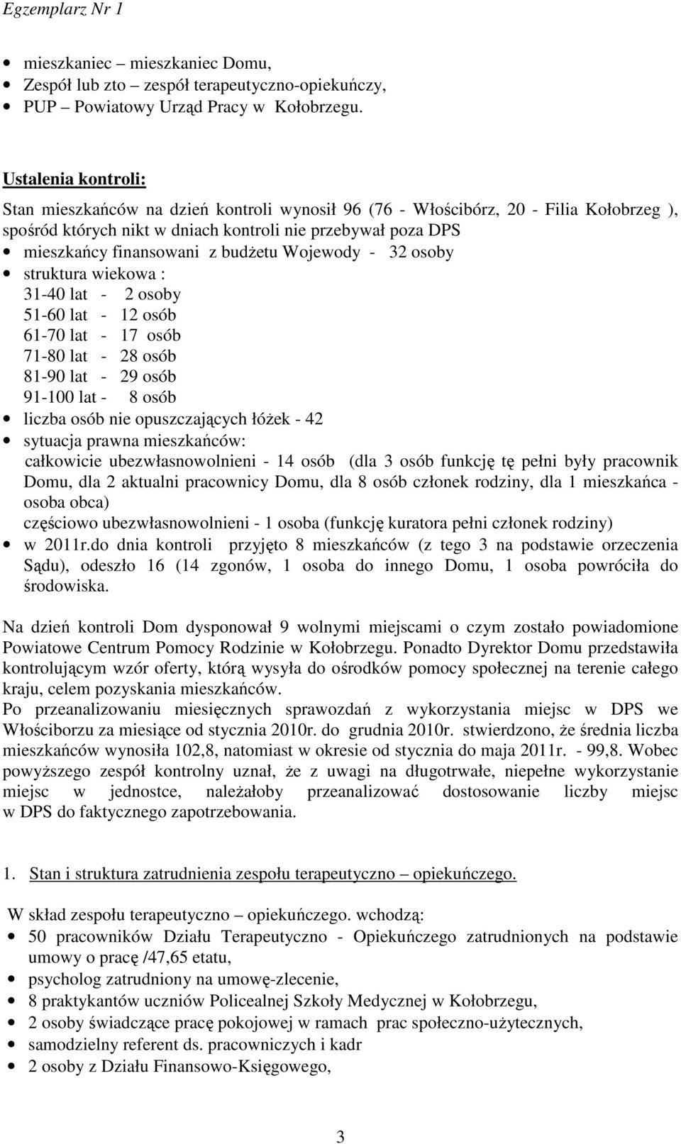 budżetu Wojewody - 32 osoby struktura wiekowa : 31-40 lat - 2 osoby 51-60 lat - 12 osób 61-70 lat - 17 osób 71-80 lat - 28 osób 81-90 lat - 29 osób 91-100 lat - 8 osób liczba osób nie opuszczających