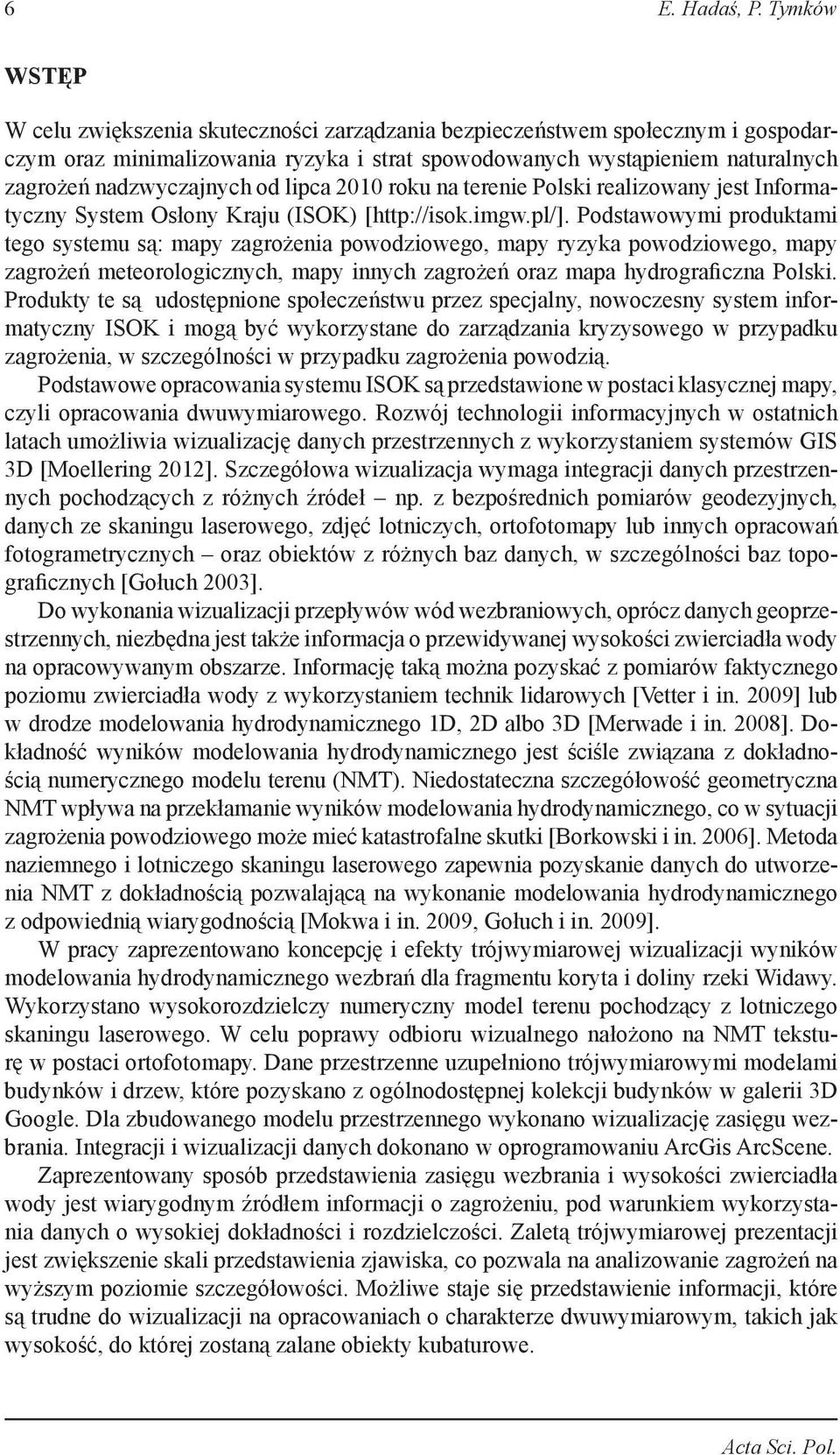 od lipca 2010 roku na terenie Polski realizowany jest Informatyczny System Osłony Kraju (ISOK) [http://isok.imgw.pl/].