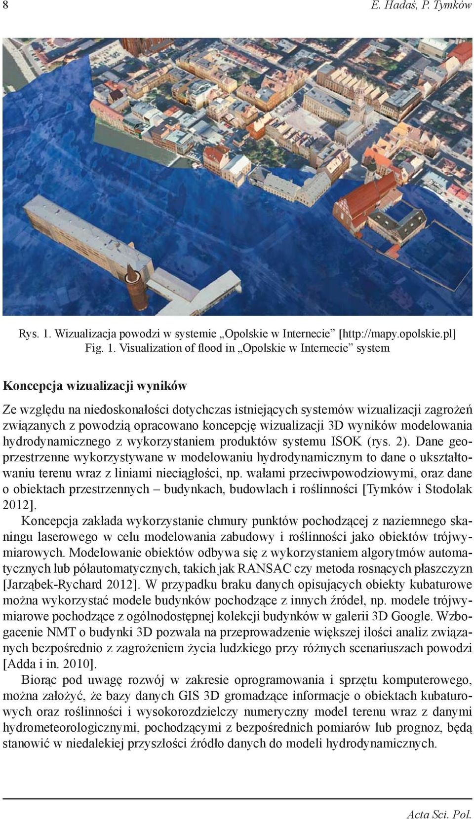 Visualization of flood in Opolskie w Internecie system Koncepcja wizualizacji wyników Ze względu na niedoskonałości dotychczas istniejących systemów wizualizacji zagrożeń związanych z powodzią