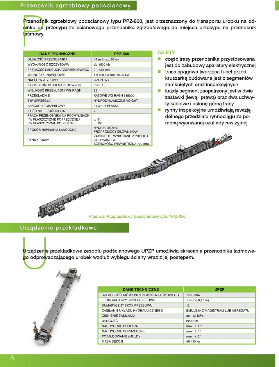 80 m) WYDAJNOŚĆ SZCZYTOWA do 1500 t/h PRĘDKOŚĆ ŁAŃCUCHA ZGRZEBŁOWEGO 0-1,51 m/s JEDNOSTKI NAPĘDOWE 1 x 400 kw lub 2x400 kw NAPĘD WYSYPOWY CZOŁOWY ILOŚĆ JEDNOSTEK NAPĘDOWYCH max.