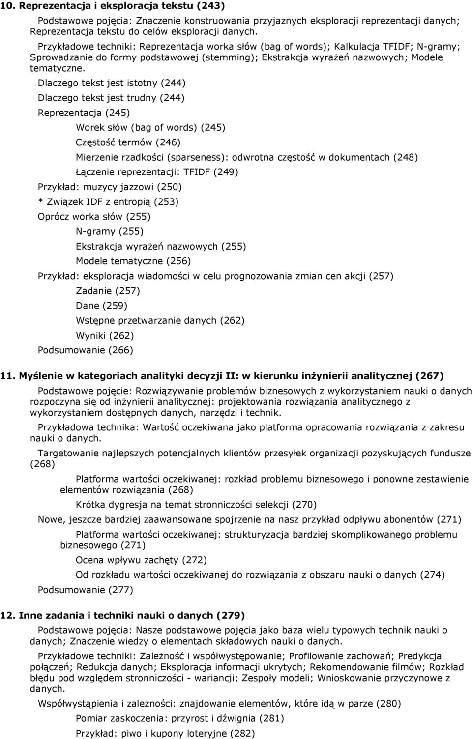 Dlaczego tekst jest istotny (244) Dlaczego tekst jest trudny (244) Reprezentacja (245) Worek słów (bag of words) (245) Częstość termów (246) Mierzenie rzadkości (sparseness): odwrotna częstość w