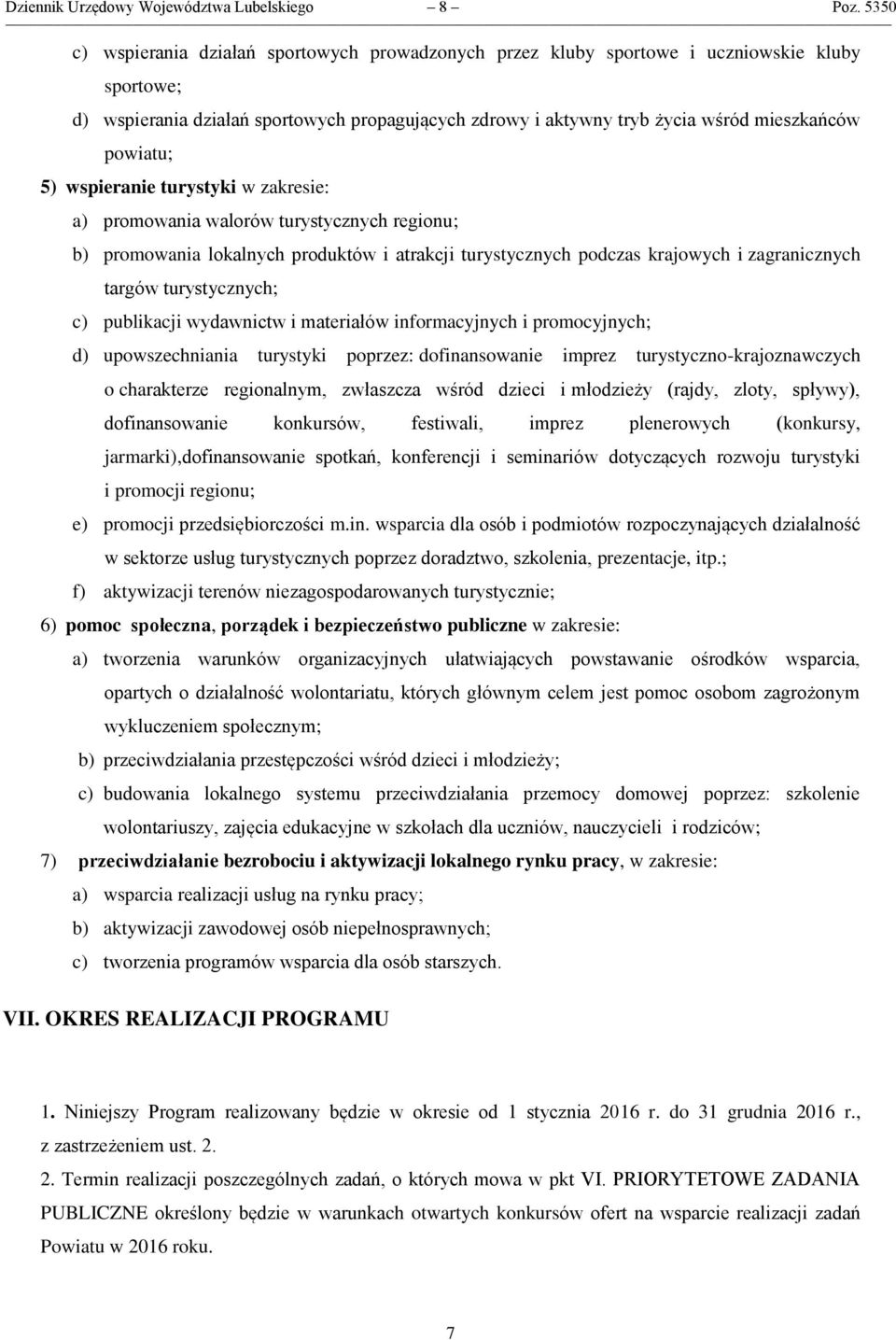 powiatu; 5) wspieranie turystyki w zakresie: a) promowania walorów turystycznych regionu; b) promowania lokalnych produktów i atrakcji turystycznych podczas krajowych i zagranicznych targów