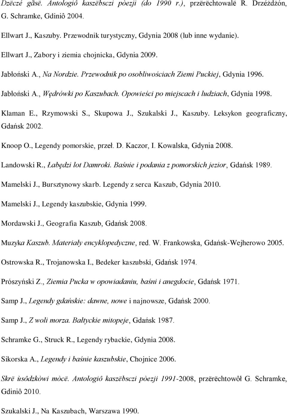 , Skupowa J., Szukalski J., Kaszuby. Leksykon geograficzny, Gdańsk 2002. Knoop O., Legendy pomorskie, przeł. D. Kaczor, I. Kowalska, Gdynia 2008. Landowski R., Łabędzi lot Damroki.