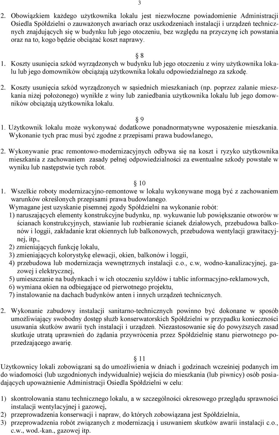 Koszty usunięcia szkód wyrządzonych w budynku lub jego otoczeniu z winy użytkownika lokalu lub jego domowników obciążają użytkownika lokalu odpowiedzialnego za szkodę. 2.