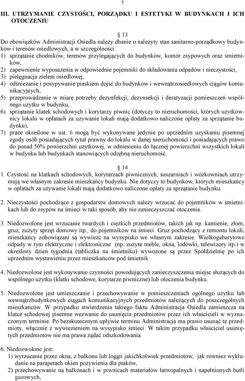 szczególności: 1) sprzątanie chodników, terenów przylegających do budynków, komór zsypowych oraz śmietników, 2) zapewnienie wyposażenia w odpowiednie pojemniki do składowania odpadów i nieczystości,