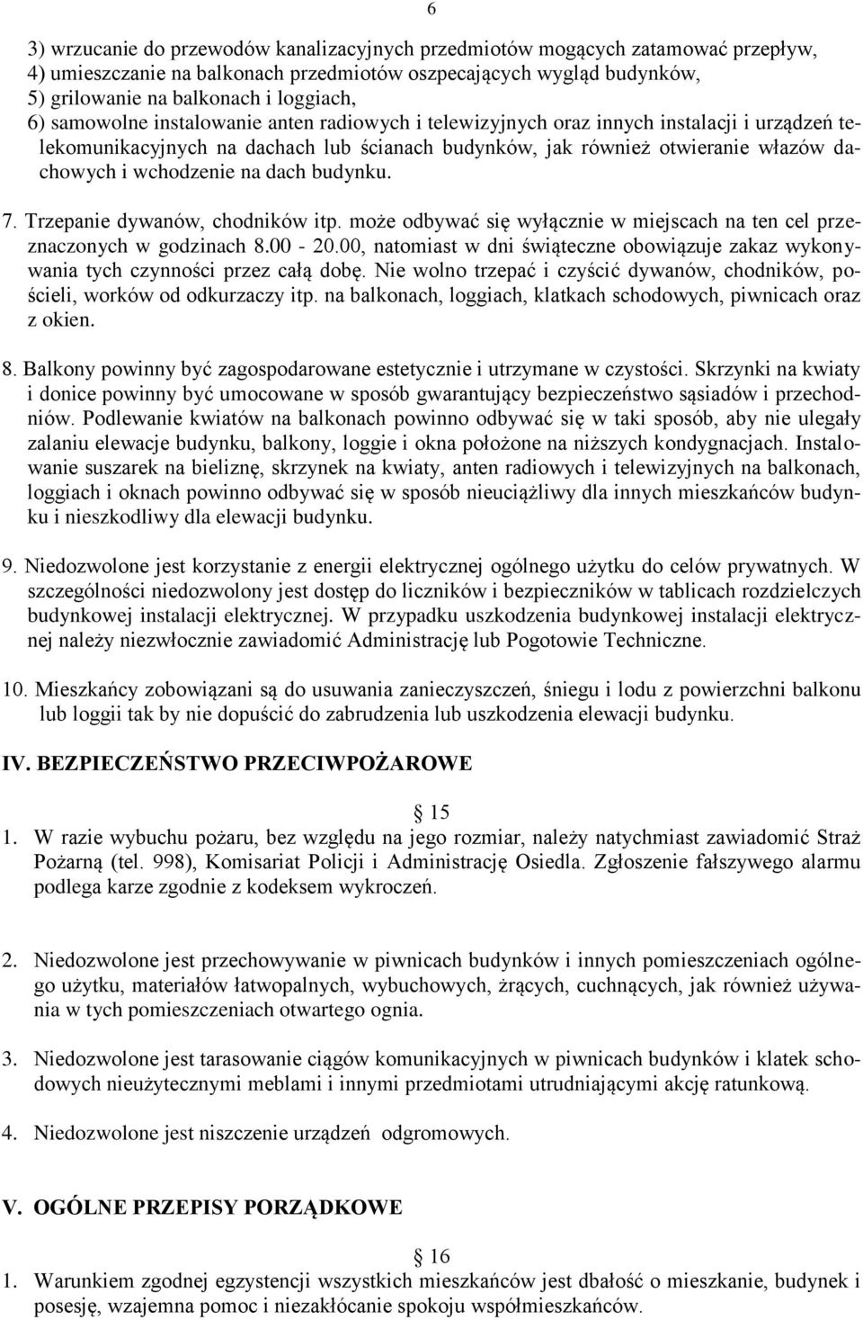 dach budynku. 7. Trzepanie dywanów, chodników itp. może odbywać się wyłącznie w miejscach na ten cel przeznaczonych w godzinach 8.00-20.