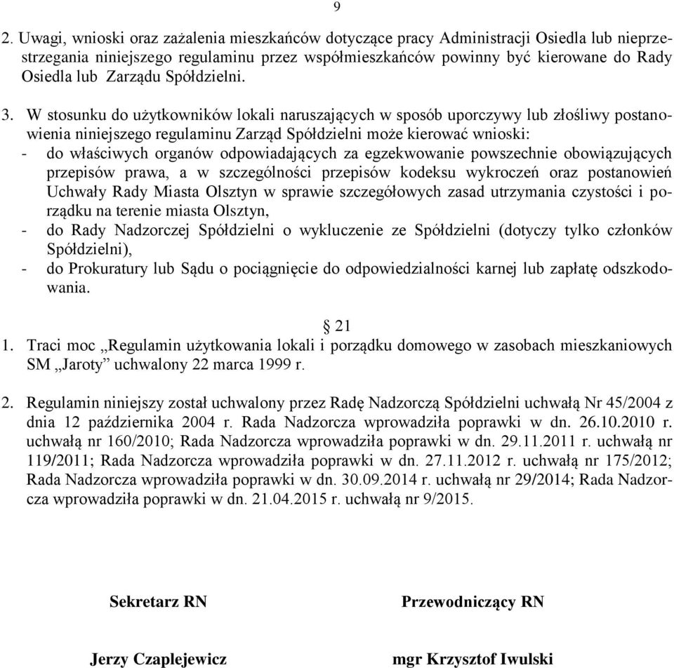 W stosunku do użytkowników lokali naruszających w sposób uporczywy lub złośliwy postanowienia niniejszego regulaminu Zarząd Spółdzielni może kierować wnioski: - do właściwych organów odpowiadających