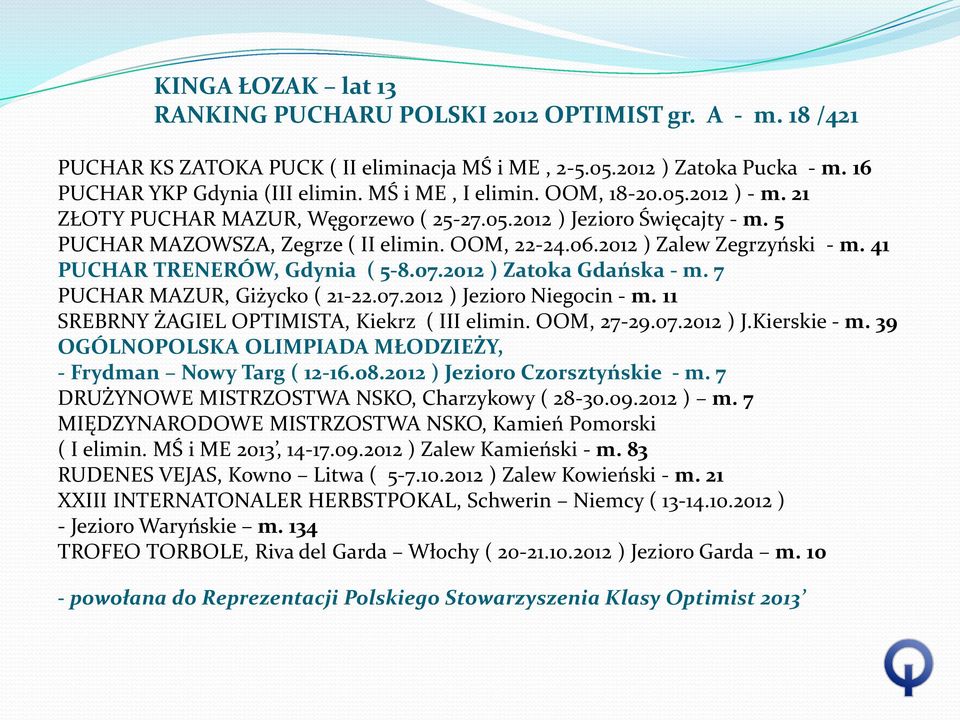 41 PUCHAR TRENERÓW, Gdynia ( 5-8.07.2012 ) Zatoka Gdańska - m. 7 PUCHAR MAZUR, Giżycko ( 21-22.07.2012 ) Jezioro Niegocin - m. 11 SREBRNY ŻAGIEL OPTIMISTA, Kiekrz ( III elimin. OOM, 27-29.07.2012 ) J.Kierskie - m.