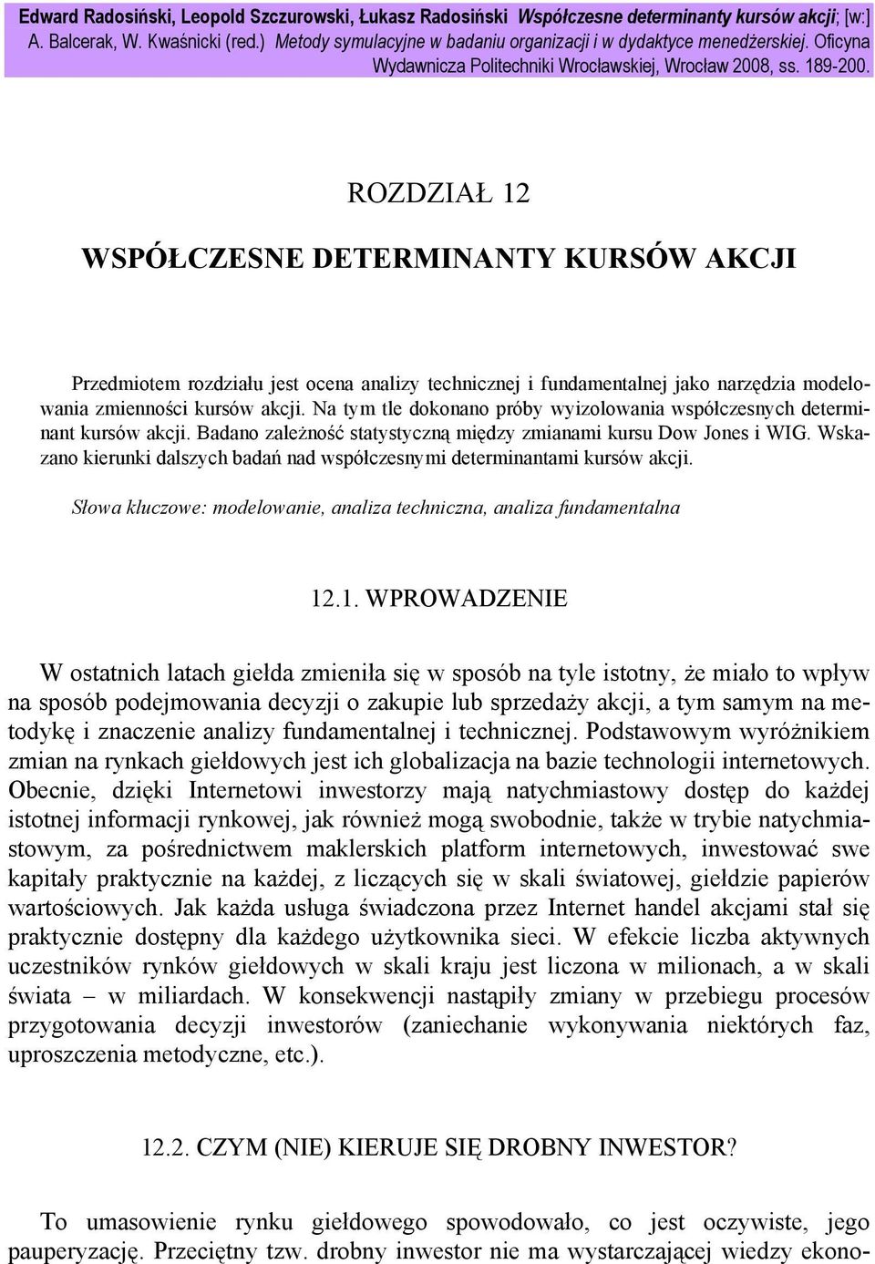 ROZDZIAŁ 12 WSPÓŁCZESNE DETERMINANTY KURSÓW AKCJI Przedmiotem rozdziału jest ocena analizy technicznej i fundamentalnej jako narzędzia modelowania zmienności kursów akcji.