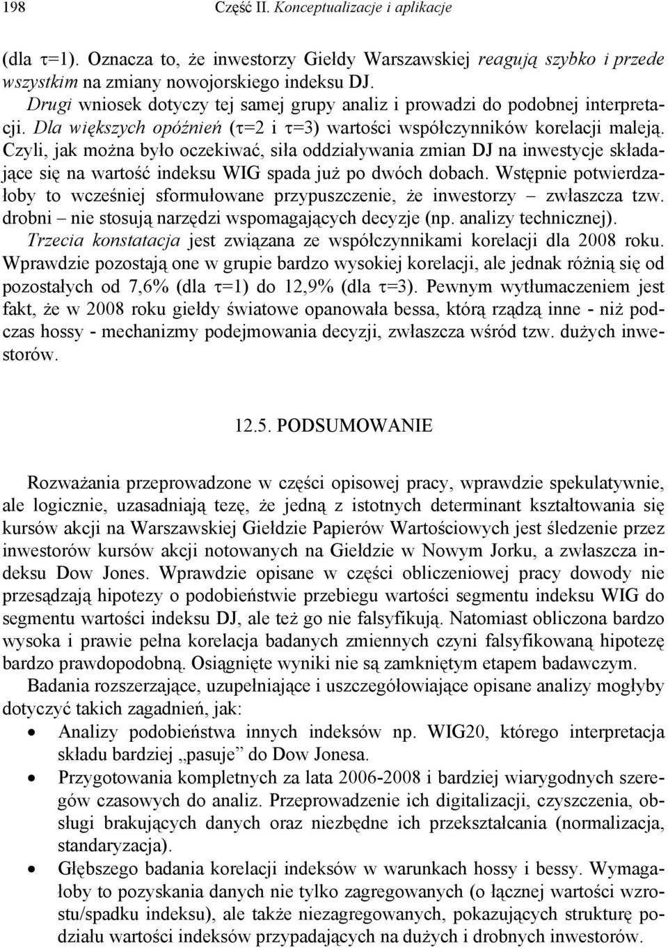 Czyli, jak można było oczekiwać, siła oddziaływania zmian DJ na inwestycje składające się na wartość indeksu WIG spada już po dwóch dobach.