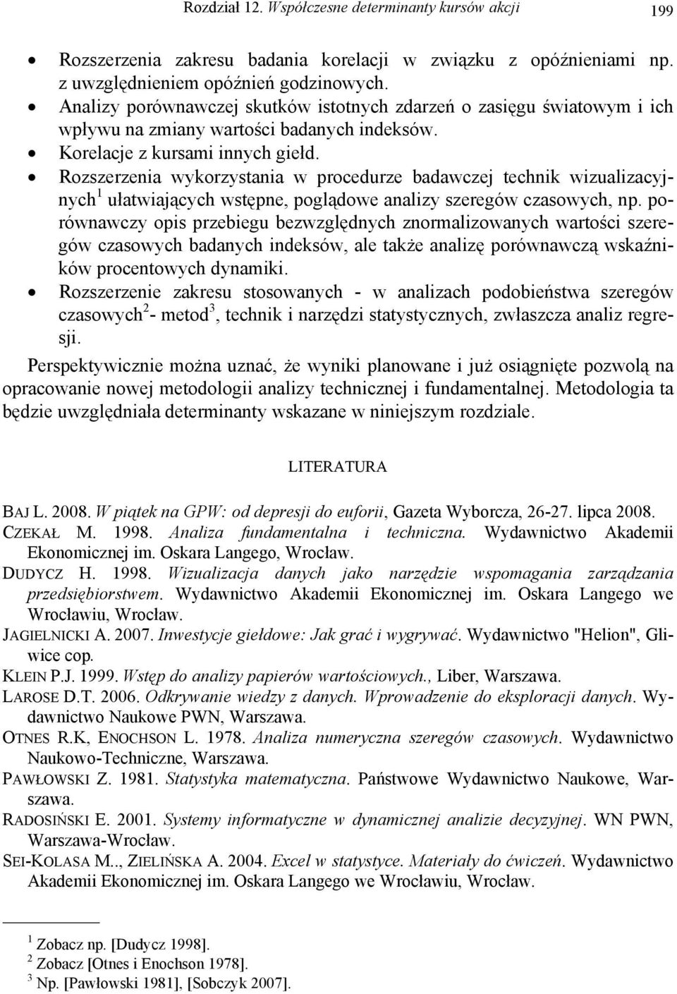 Rozszerzenia wykorzystania w procedurze badawczej technik wizualizacyjnych 1 ułatwiających wstępne, poglądowe analizy szeregów czasowych, np.