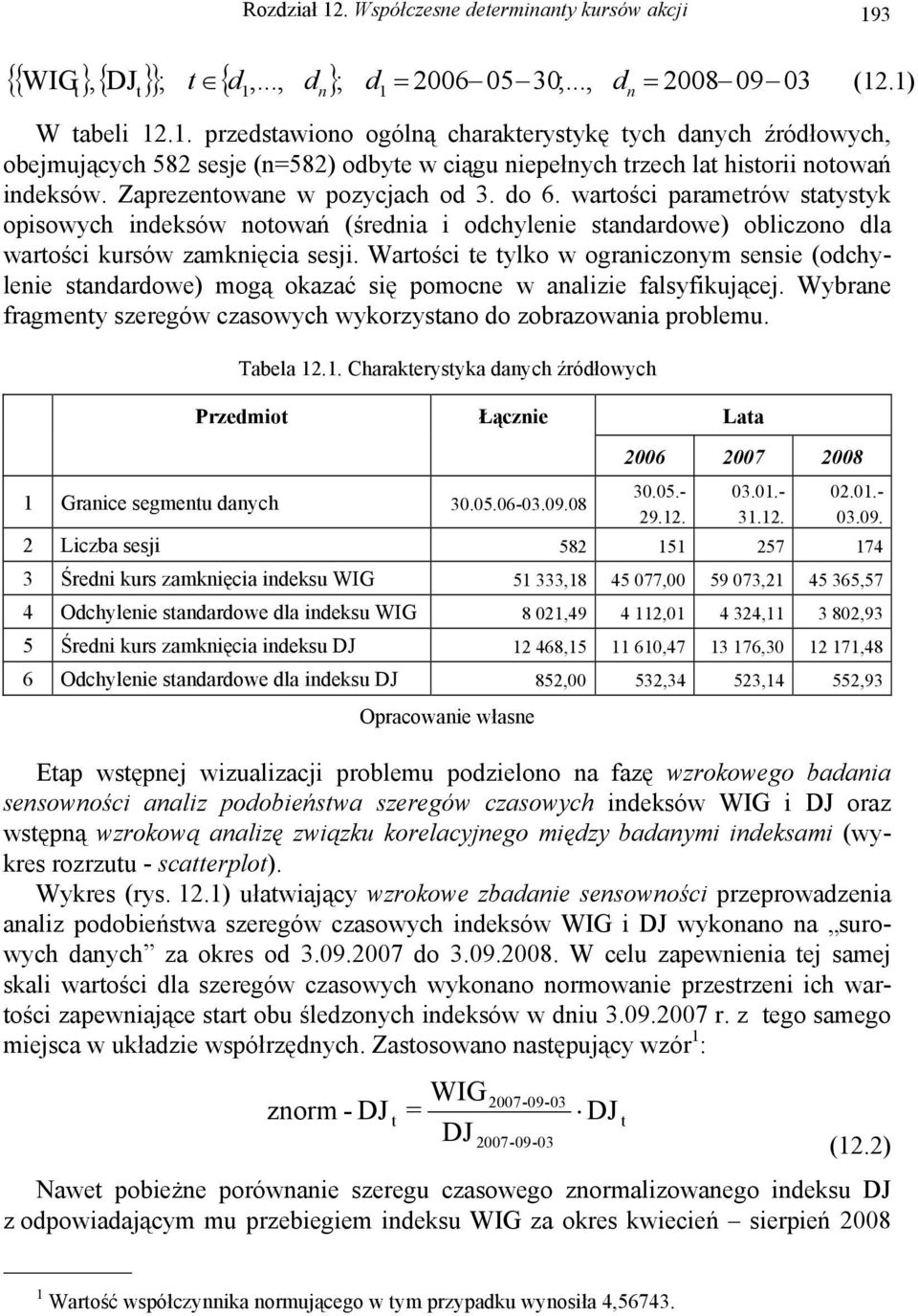 Wartości te tylko w ograniczonym sensie (odchylenie standardowe) mogą okazać się pomocne w analizie falsyfikującej. Wybrane fragmenty szeregów czasowych wykorzystano do zobrazowania problemu.