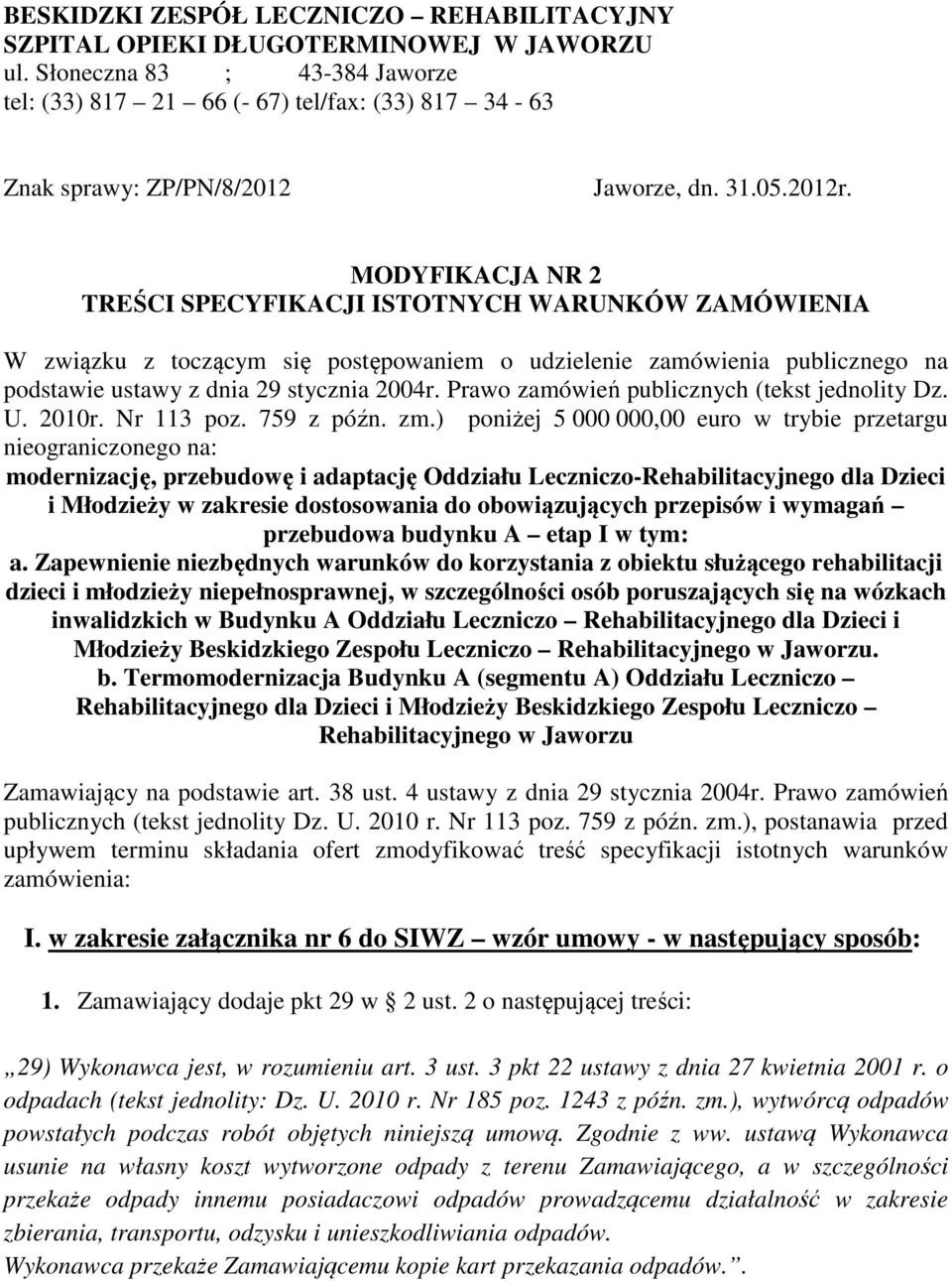 MODYFIKACJA NR 2 TREŚCI SPECYFIKACJI ISTOTNYCH WARUNKÓW ZAMÓWIENIA W związku z toczącym się postępowaniem o udzielenie zamówienia publicznego na podstawie ustawy z dnia 29 stycznia 2004r.