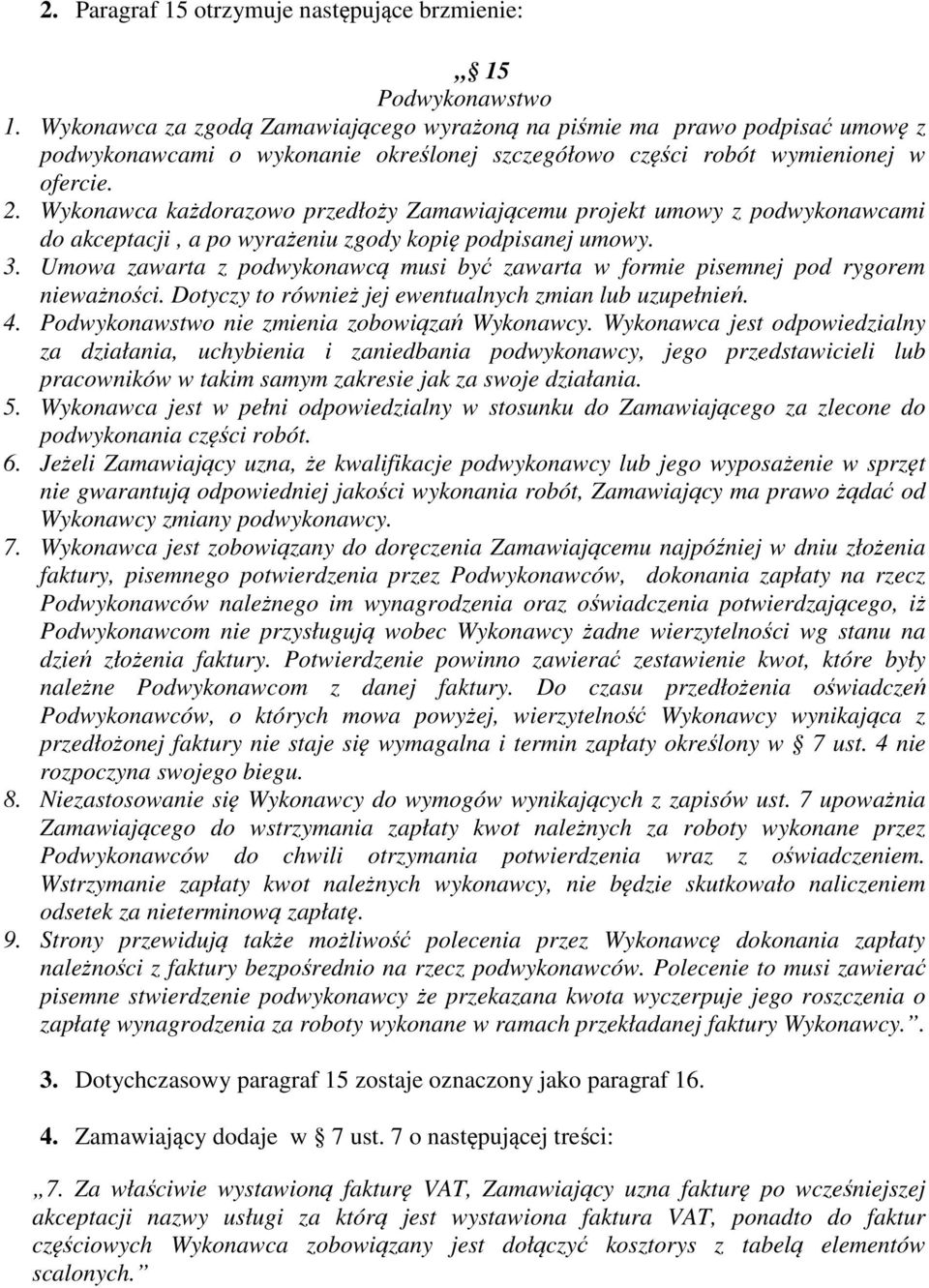 Wykonawca każdorazowo przedłoży Zamawiającemu projekt umowy z podwykonawcami do akceptacji, a po wyrażeniu zgody kopię podpisanej umowy. 3.