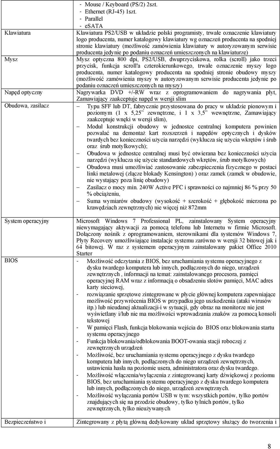 (możliwość zamówienia klawiatury w autoryzowanym serwisie producenta jedynie po podaniu oznaczeń umieszczonych na klawiaturze) Mysz optyczna 800 dpi, PS2/USB, dwuprzyciskowa, rolka (scroll) jako