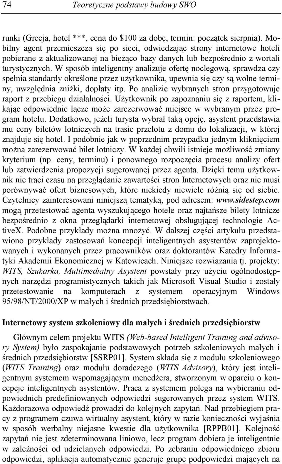 W sposób inteligentny analizuje ofertę noclegową, sprawdza czy spełnia standardy określone przez uŝytkownika, upewnia się czy są wolne terminy, uwzględnia zniŝki, dopłaty itp.