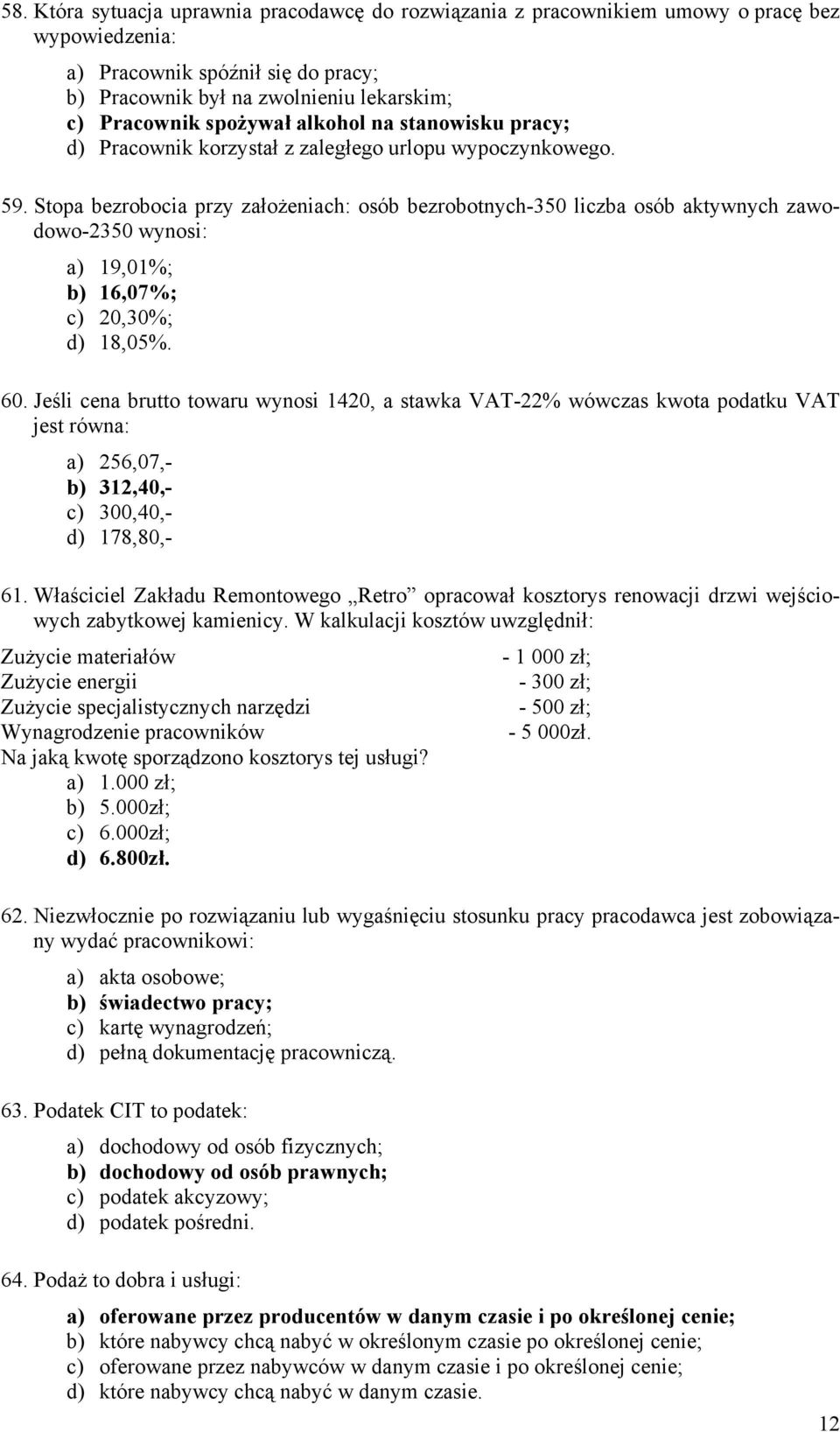 Stopa bezrobocia przy założeniach: osób bezrobotnych-350 liczba osób aktywnych zawodowo-2350 wynosi: a) 19,01%; b) 16,07%; c) 20,30%; d) 18,05%. 60.