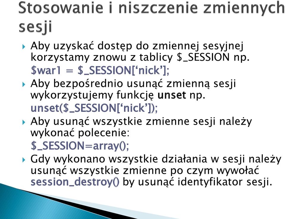 unset($_session[ nick ]); Aby usunąć wszystkie zmienne sesji należy wykonać polecenie: $_SESSION=array();