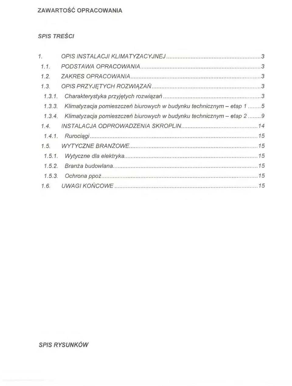 Klimatyzacja pomieszczeń biurowych w budynku technicznym - etap 2...9 1.4. INSTALACJA ODPROWADZENIA SKROPLIN... 14 1.4.1. Rurociągi...15 