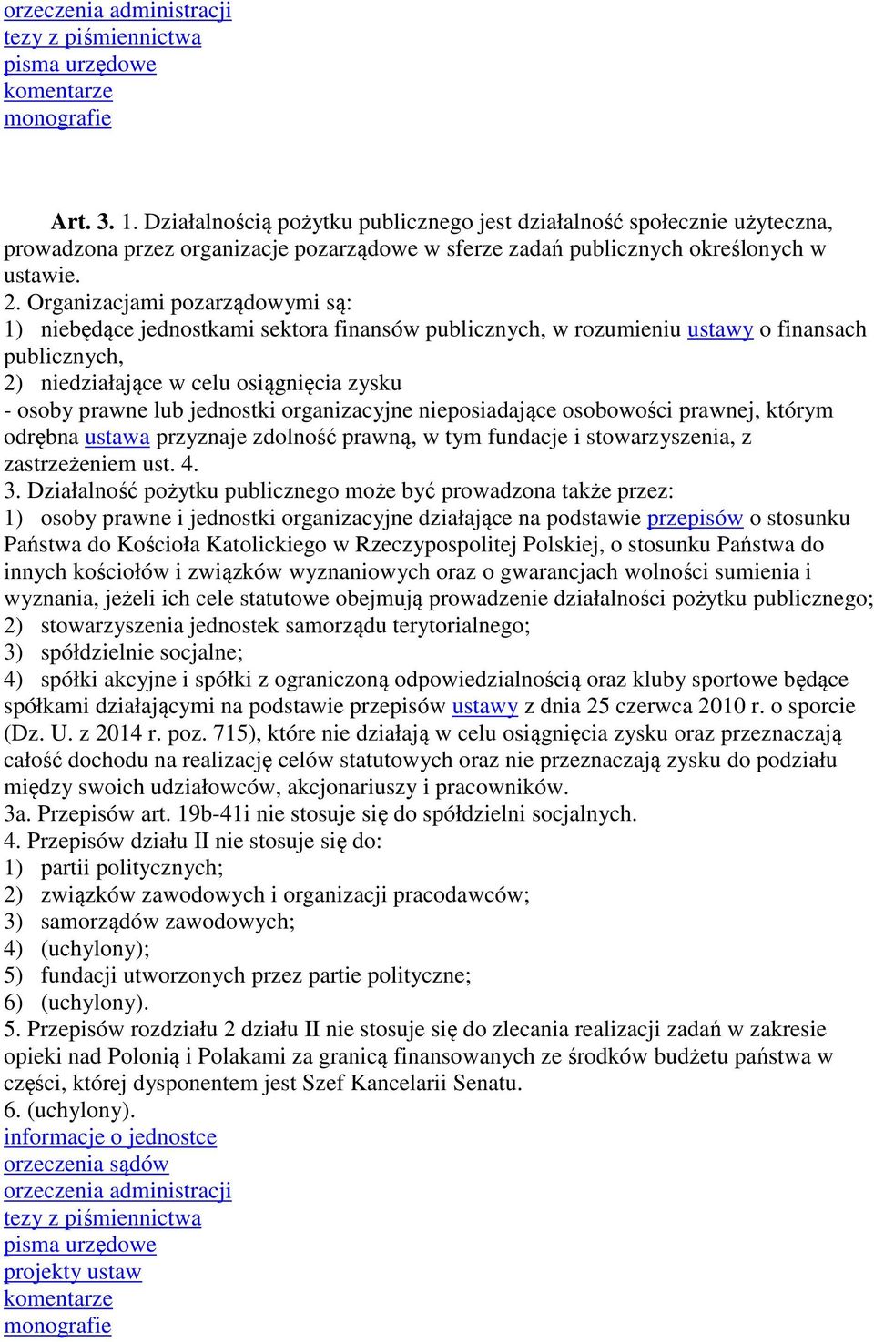 Organizacjami pozarządowymi są: 1) niebędące jednostkami sektora finansów publicznych, w rozumieniu ustawy o finansach publicznych, 2) niedziałające w celu osiągnięcia zysku - osoby prawne lub