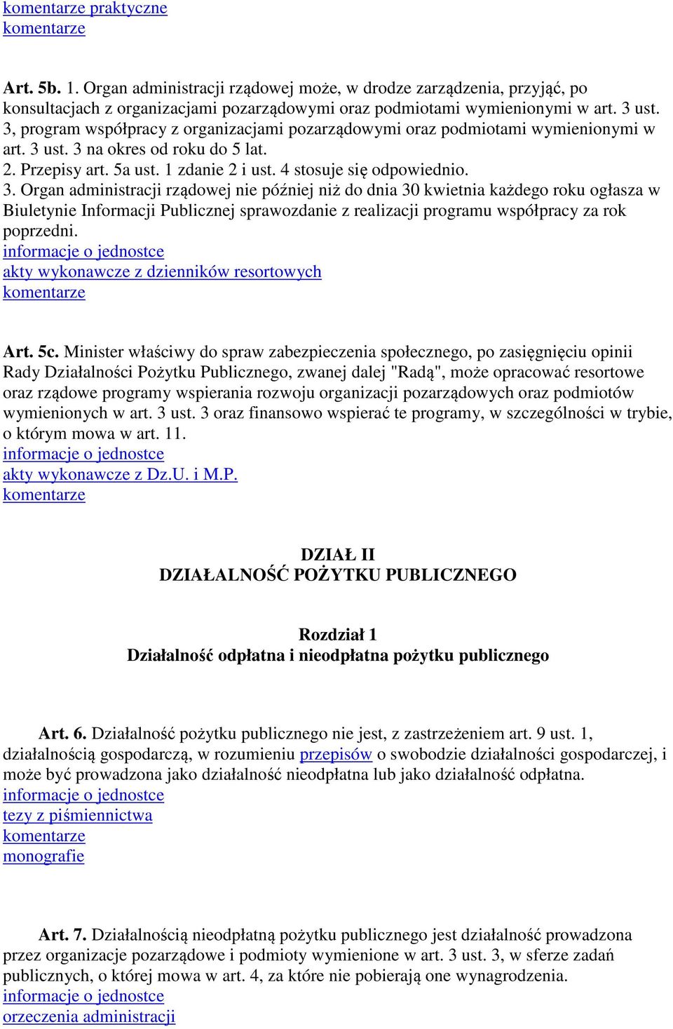 ust. 3 na okres od roku do 5 lat. 2. Przepisy art. 5a ust. 1 zdanie 2 i ust. 4 stosuje się odpowiednio. 3. Organ administracji rządowej nie później niż do dnia 30 kwietnia każdego roku ogłasza w Biuletynie Informacji Publicznej sprawozdanie z realizacji programu współpracy za rok poprzedni.