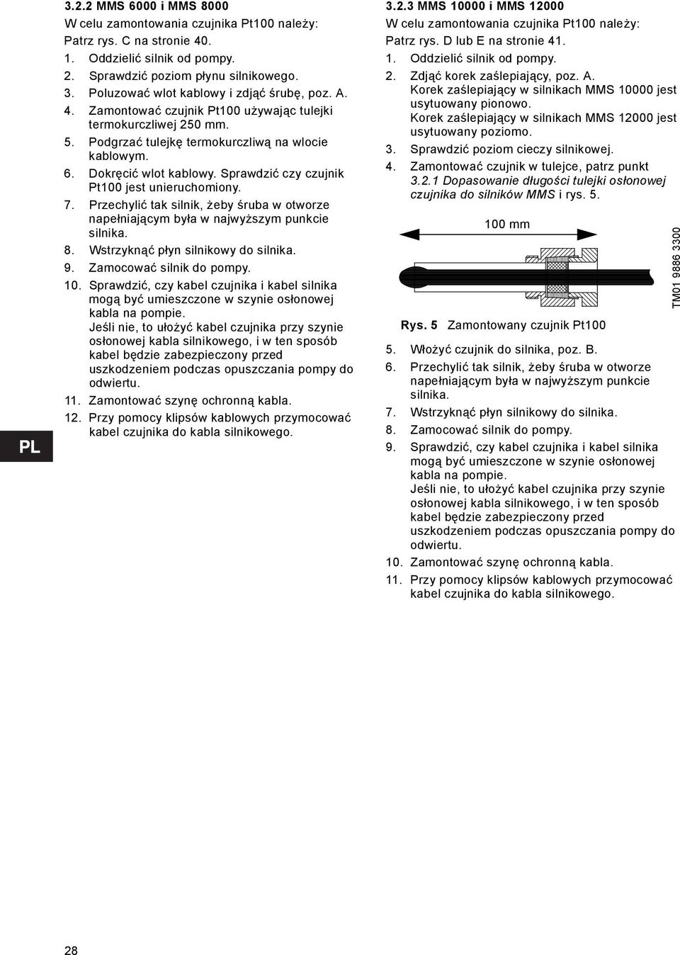 Sprawdzić czy czujnik Pt100 jest unieruchomiony. 7. Przechylić tak silnik, żeby śruba w otworze napełniającym była w najwyższym punkcie silnika. 8. Wstrzyknąć płyn silnikowy do silnika. 9.