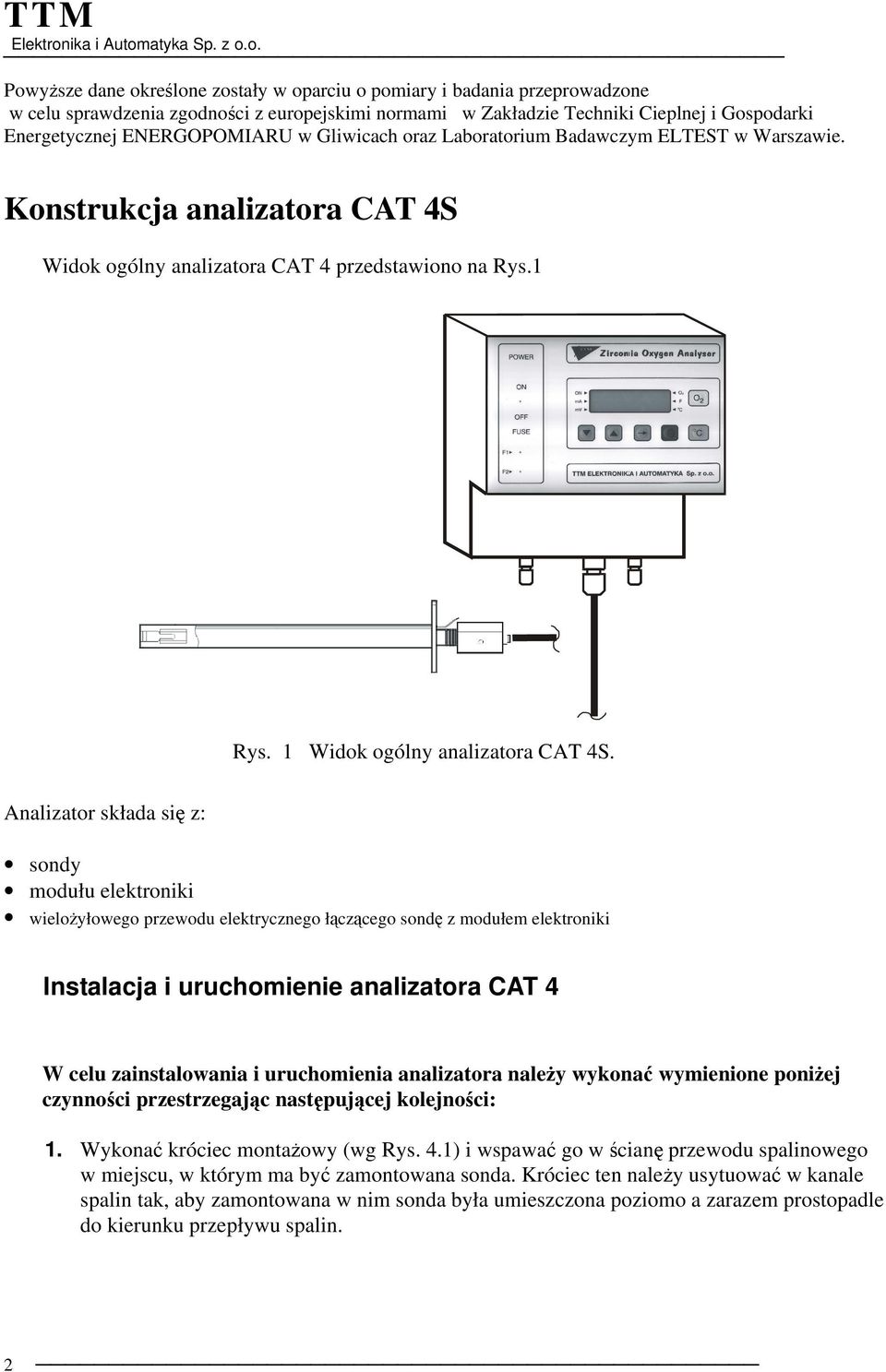 Analizator składa się z: sondy modułu elektroniki wielożyłowego przewodu elektrycznego łączącego sondę z modułem elektroniki Instalacja i uruchomienie analizatora CAT 4 W celu zainstalowania i