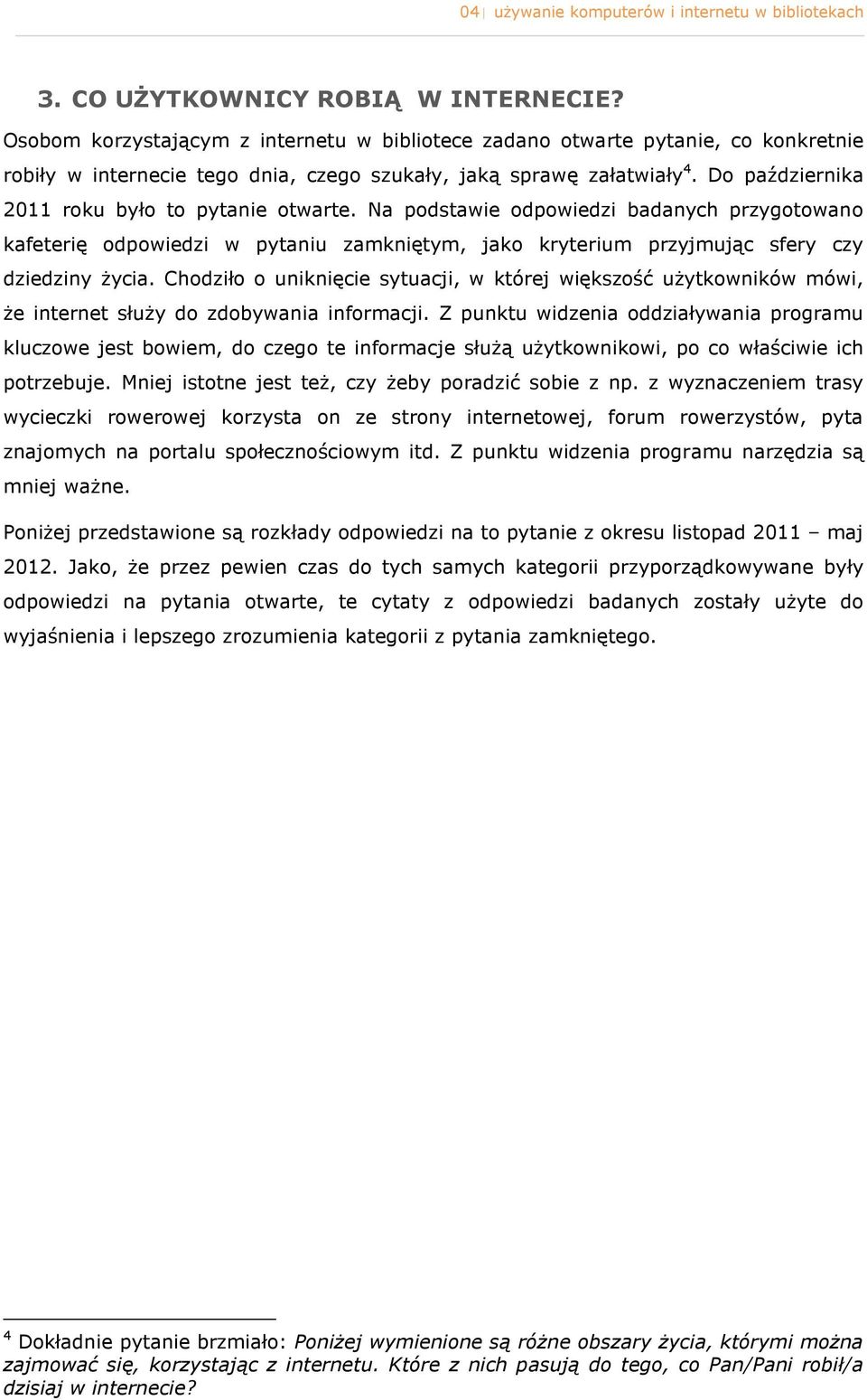 Na pdstawie dpwiedzi badanych przygtwan kafeterię dpwiedzi w pytaniu zamkniętym, jak kryterium przyjmując sfery czy dziedziny życia.