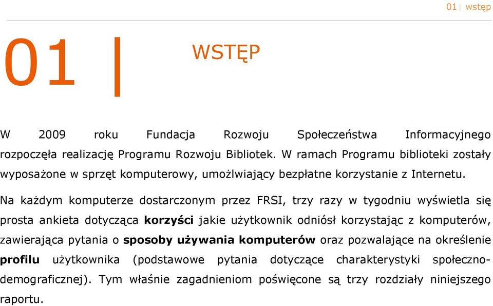 Na każdym kmputerze dstarcznym przez FRSI, trzy razy w tygdniu wyświetla się prsta ankieta dtycząca krzyści jakie użytkwnik dniósł krzystając z