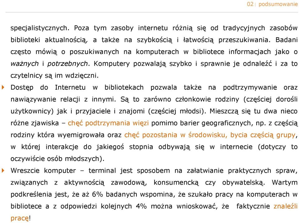 Dstęp d Internetu w biblitekach pzwala także na pdtrzymywanie raz nawiązywanie relacji z innymi. Są t zarówn człnkwie rdziny (częściej drśli użytkwnicy) jak i przyjaciele i znajmi (częściej młdsi).