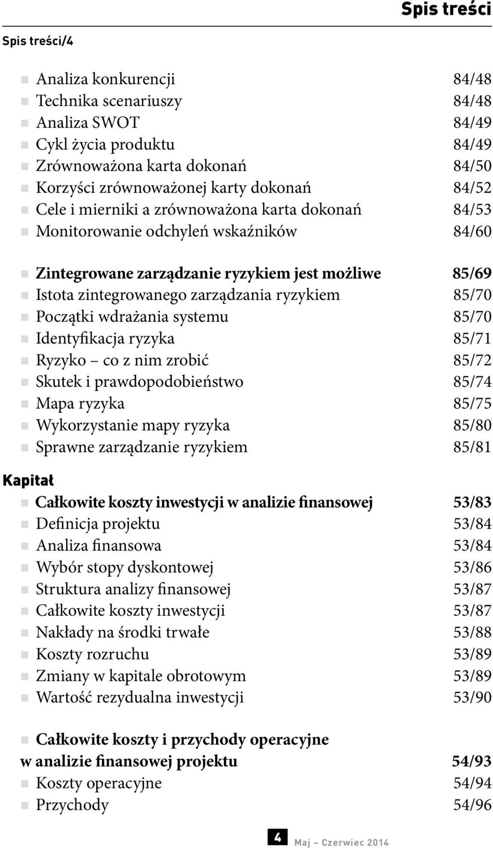 Początki wdrażania systemu 85/70 Identyfikacja ryzyka 85/71 Ryzyko co z nim zrobić 85/72 Skutek i prawdopodobieństwo 85/74 Mapa ryzyka 85/75 Wykorzystanie mapy ryzyka 85/80 Sprawne zarządzanie