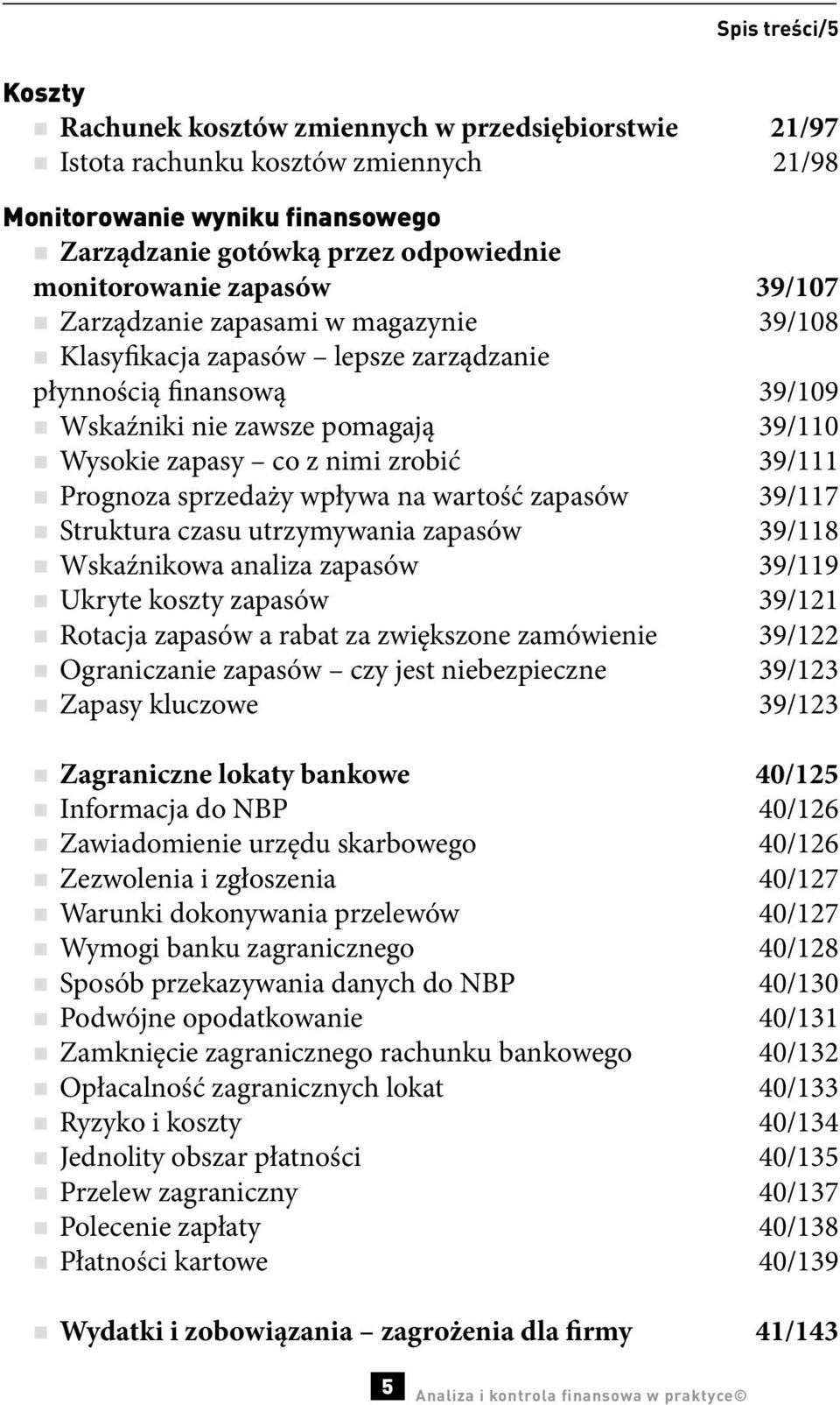 Prognoza sprzedaży wpływa na wartość zapasów 39/117 Struktura czasu utrzymywania zapasów 39/118 Wskaźnikowa analiza zapasów 39/119 Ukryte koszty zapasów 39/121 Rotacja zapasów a rabat za zwiększone