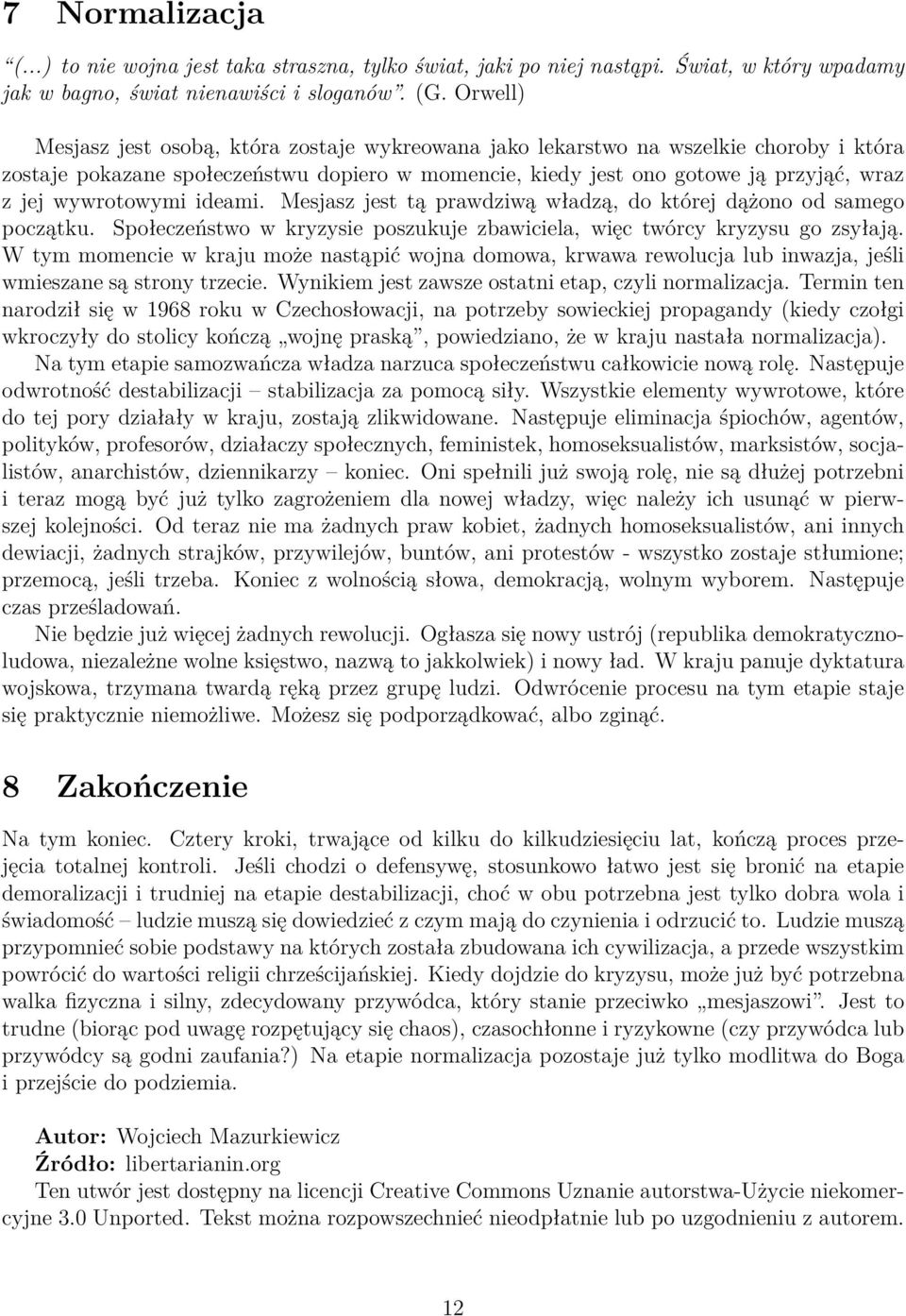 wywrotowymi ideami. Mesjasz jest tą prawdziwą władzą, do której dążono od samego początku. Społeczeństwo w kryzysie poszukuje zbawiciela, więc twórcy kryzysu go zsyłają.