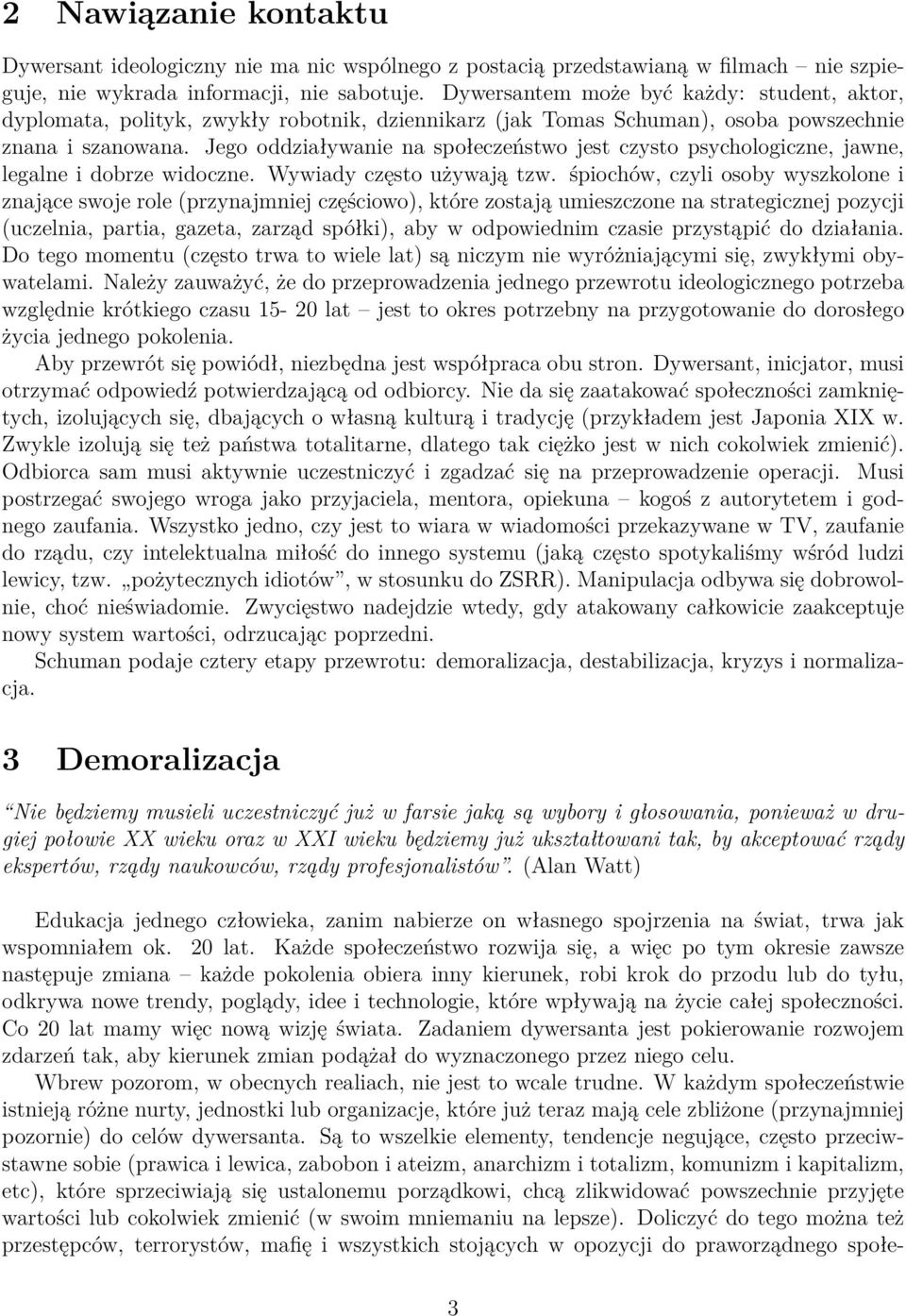 Jego oddziaływanie na społeczeństwo jest czysto psychologiczne, jawne, legalne i dobrze widoczne. Wywiady często używają tzw.